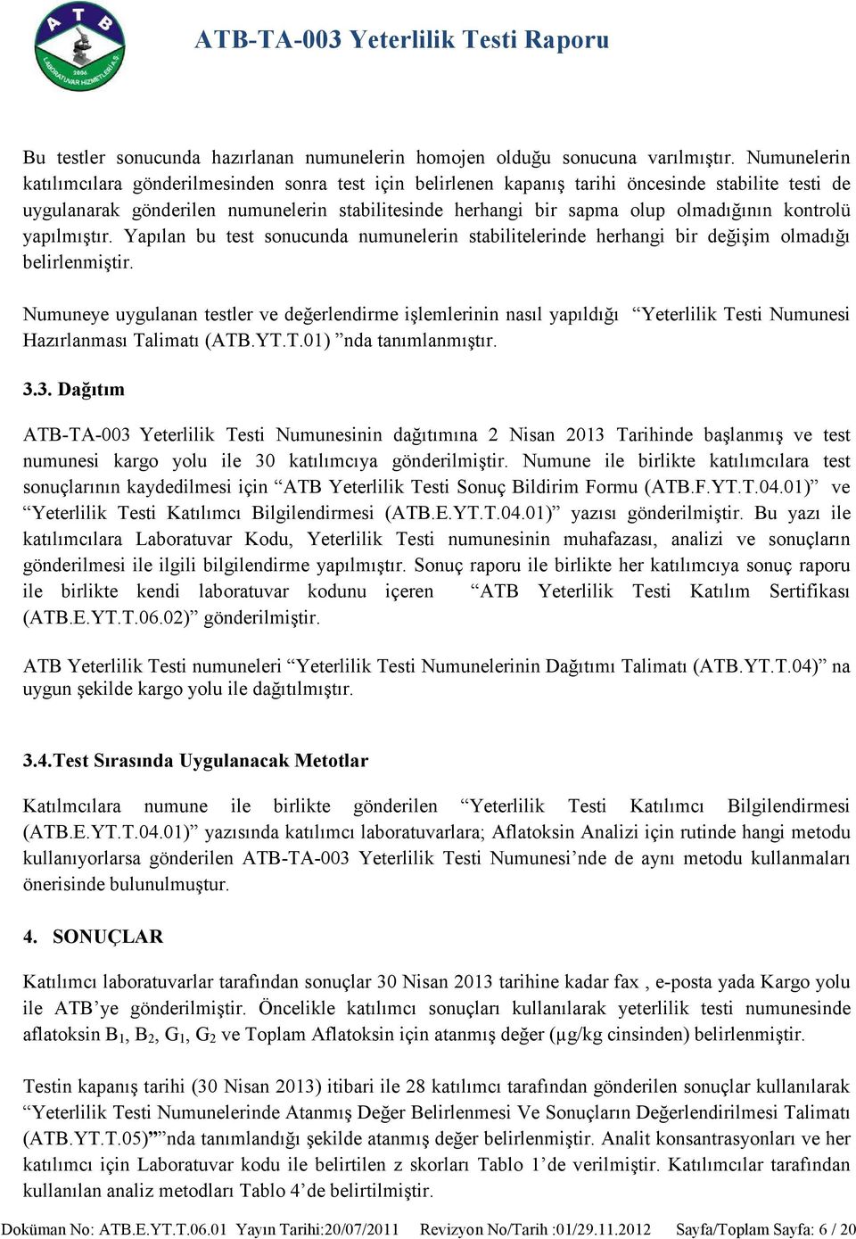 kontrolü yapılmıştır. Yapılan bu test sonucunda numunelerin stabilitelerinde herhangi bir değişim olmadığı belirlenmiştir.