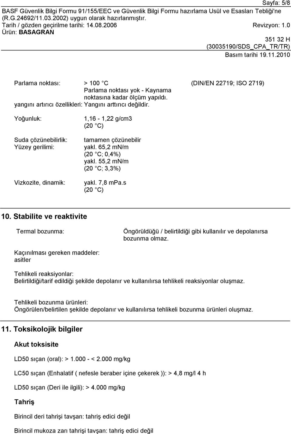 7,8 mpa.s (20 C) 10. Stabilite ve reaktivite Termal bozunma: Öngörüldüğü / belirtildiği gibi kullanılır ve depolanırsa bozunma olmaz.