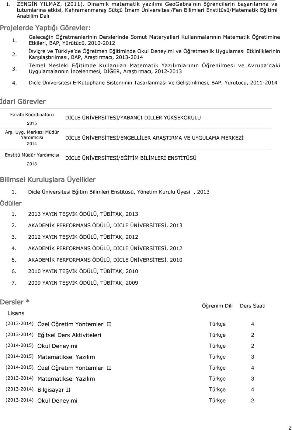 Yaptığı Görevler: Geleceğin Öğretmenlerinin Derslerinde Somut Materyalleri Kullanmalarının Matematik Öğretimine Etkileri, BAP, Yürütücü, 2010-2012 İsviçre ve Türkiye de Öğretmen Eğitiminde Okul