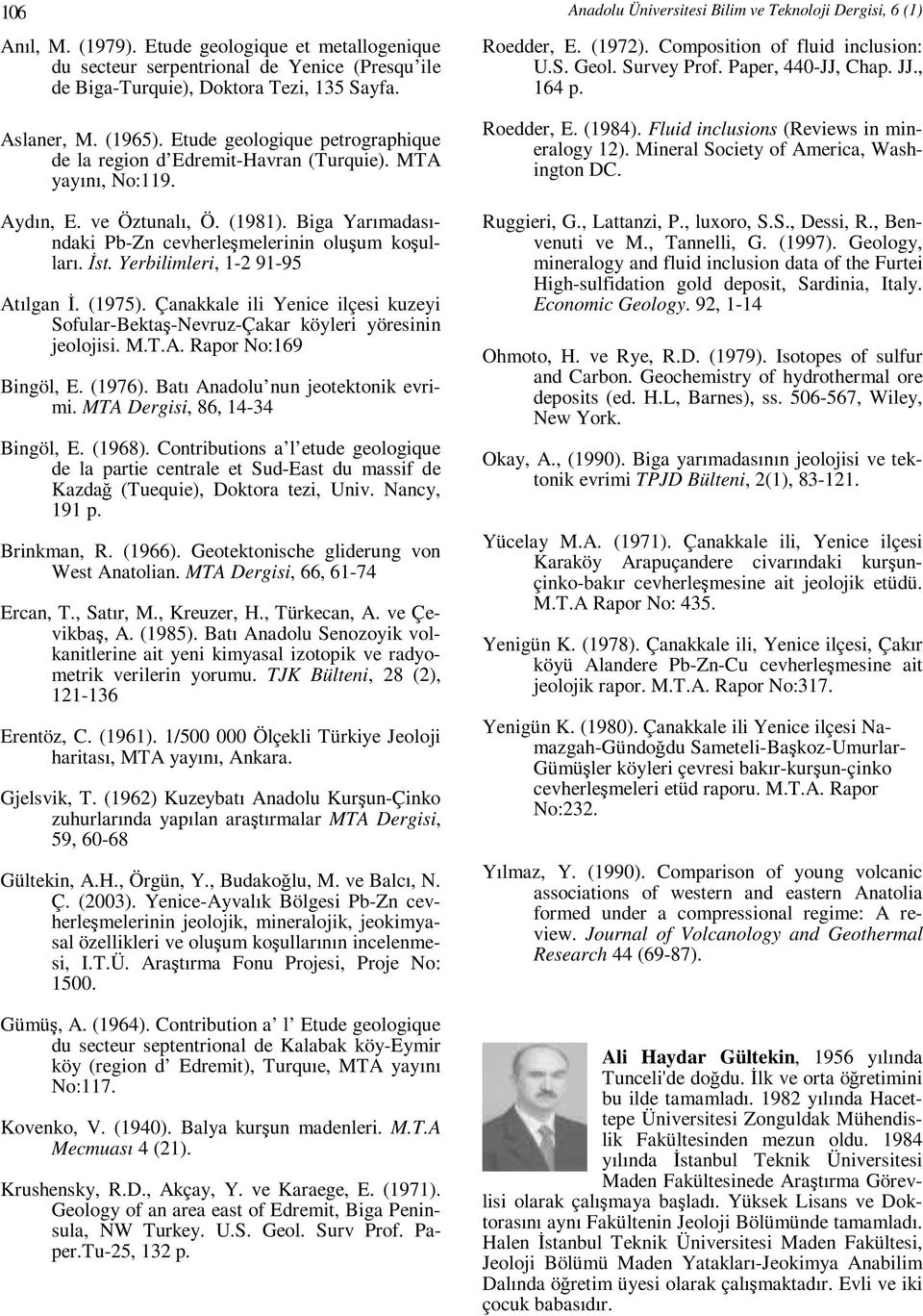 Yerbilimleri, 1-2 91-95 Atılgan İ. (1975). Çanakkale ili Yenice ilçesi kuzeyi Sofular-Bektaş-Nevruz-Çakar köyleri yöresinin jeolojisi. M.T.A. Rapor No:169 Bingöl, E. (1976).