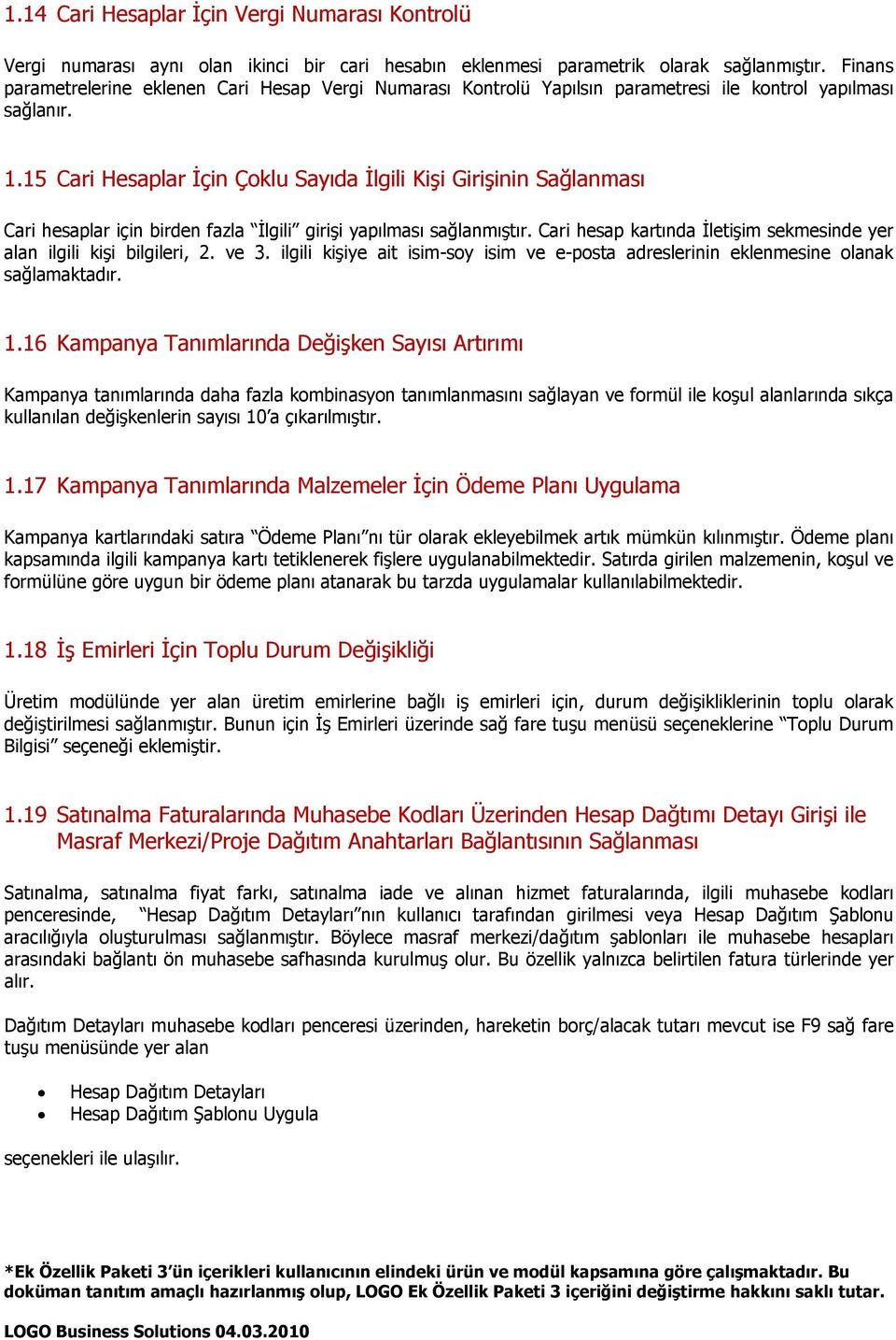 15 Cari Hesaplar İçin Çoklu Sayıda İlgili Kişi Girişinin Sağlanması Cari hesaplar için birden fazla İlgili girişi yapılması sağlanmıştır.