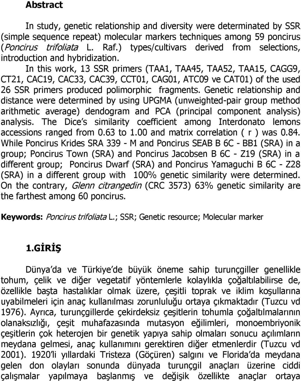 In this work, 13 SSR primers (TAA1, TAA45, TAA52, TAA15, CAGG9, CT21, CAC19, CAC33, CAC39, CCT01, CAG01, ATC09 ve CAT01) of the used 26 SSR primers produced polimorphic fragments.