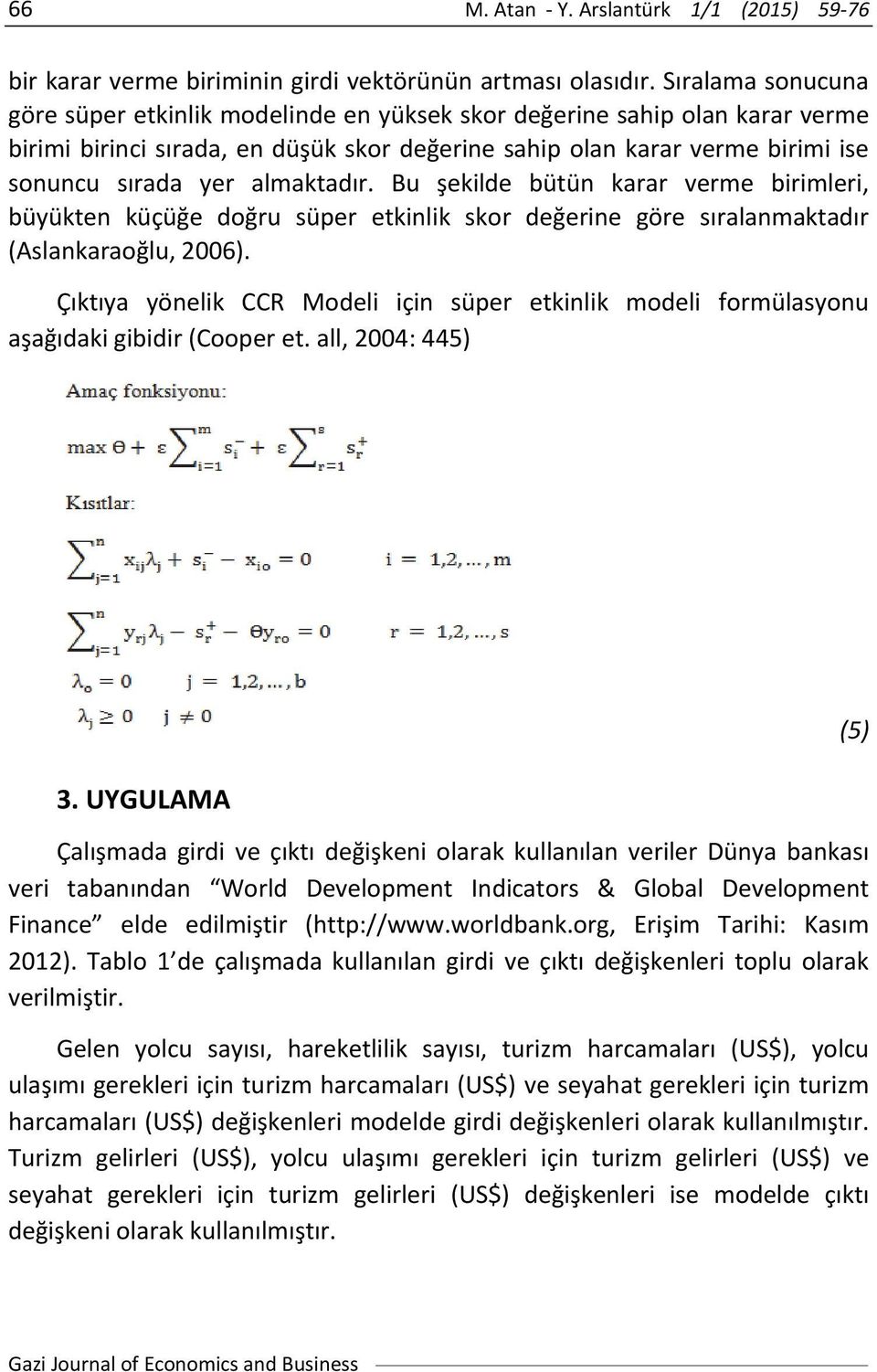 Bu şekilde bütü karar verme birimleri, büyükte küçüğe doğru süper etkilik skor değerie göre sıralamaktadır (Aslakaraoğlu, 26).