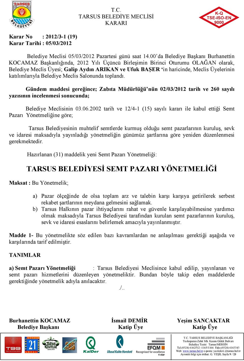 2002 tarih ve 12/4-1 (15) sayılı kararı ile kabul ettiği Semt Pazarı Yönetmeliğine göre; Tarsus Belediyesinin muhtelif semtlerde kurmuş olduğu semt pazarlarının kuruluş, sevk ve idaresi maksadıyla