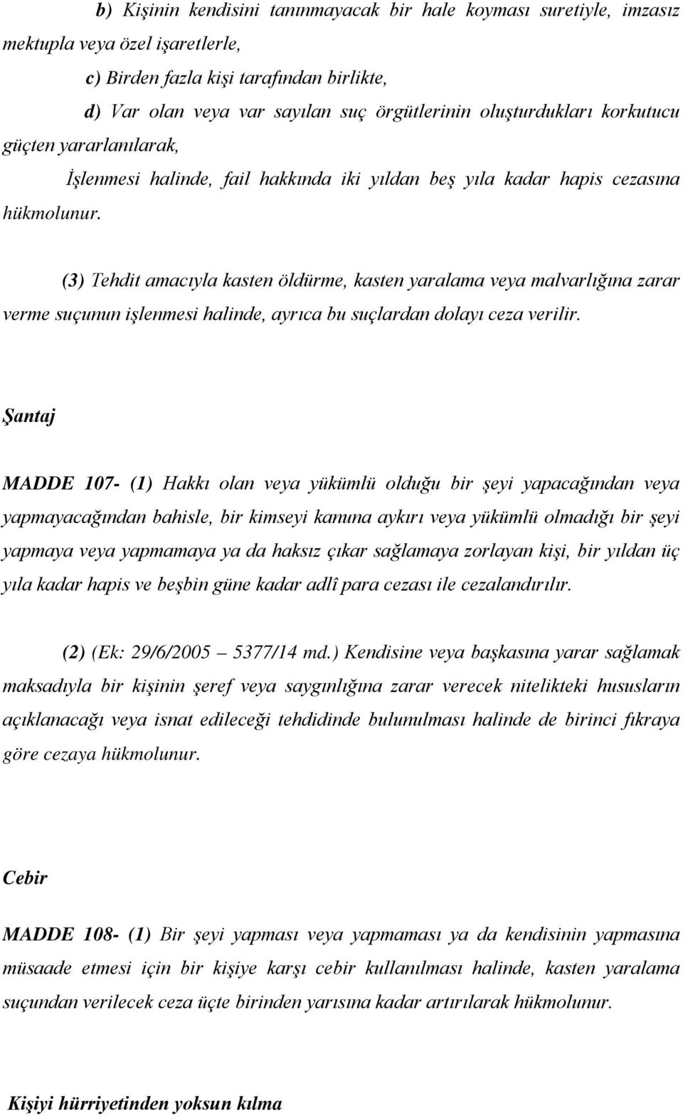 (3) Tehdit amacıyla kasten öldürme, kasten yaralama veya malvarlığına zarar verme suçunun işlenmesi halinde, ayrıca bu suçlardan dolayı ceza verilir.