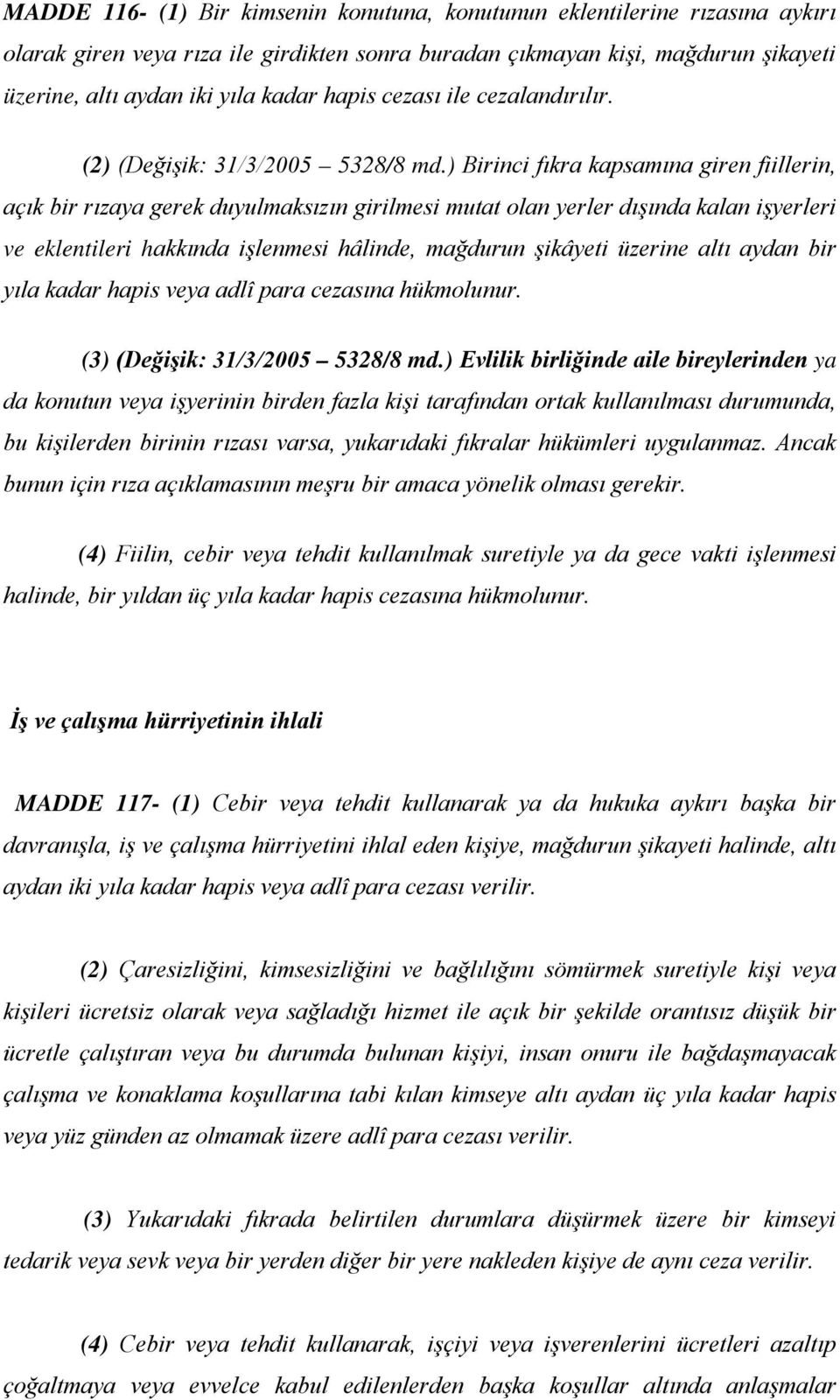 ) Birinci fıkra kapsamına giren fiillerin, açık bir rızaya gerek duyulmaksızın girilmesi mutat olan yerler dışında kalan işyerleri ve eklentileri hakkında işlenmesi hâlinde, mağdurun şikâyeti üzerine