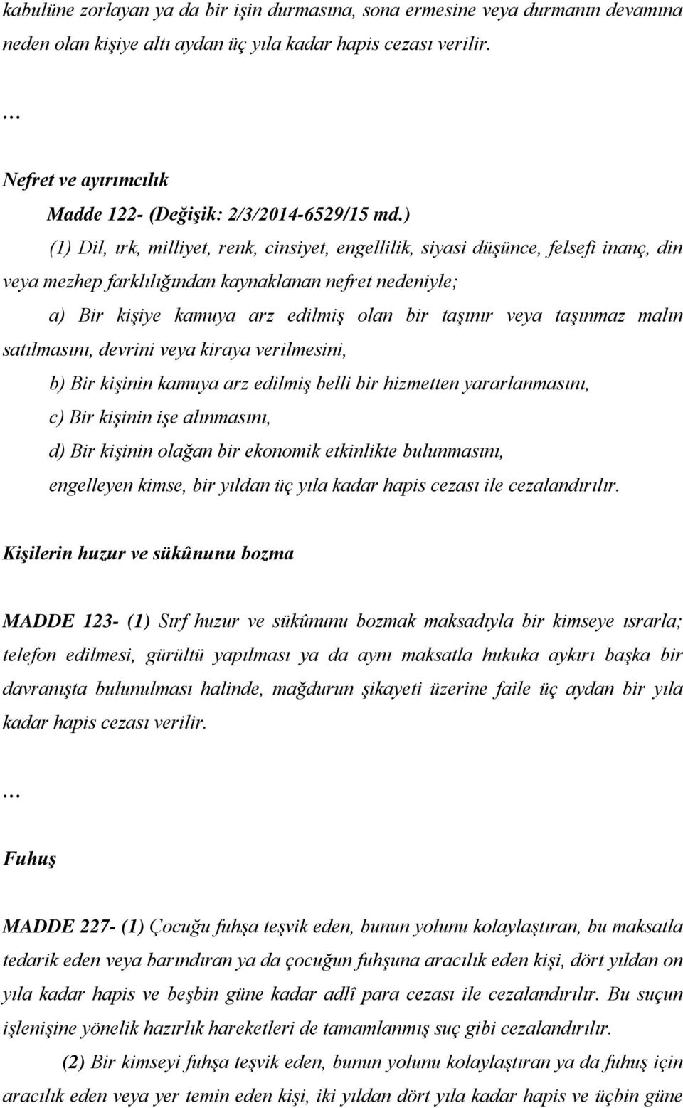 ) (1) Dil, ırk, milliyet, renk, cinsiyet, engellilik, siyasi düşünce, felsefi inanç, din veya mezhep farklılığından kaynaklanan nefret nedeniyle; a) Bir kişiye kamuya arz edilmiş olan bir taşınır