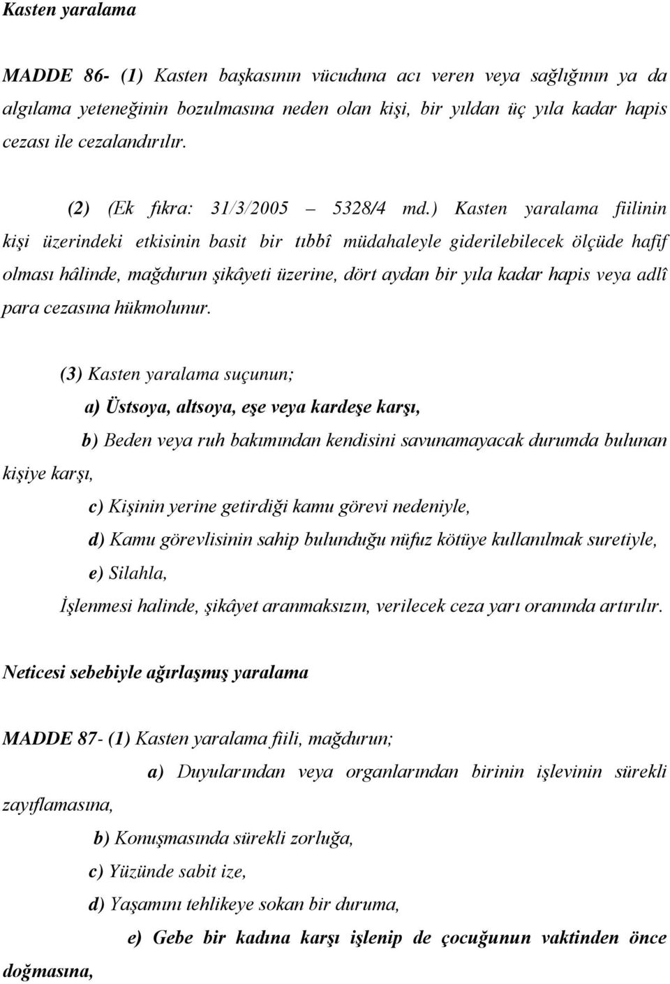 ) Kasten yaralama fiilinin kişi üzerindeki etkisinin basit bir tıbbî müdahaleyle giderilebilecek ölçüde hafif olması hâlinde, mağdurun şikâyeti üzerine, dört aydan bir yıla kadar hapis veya adlî para