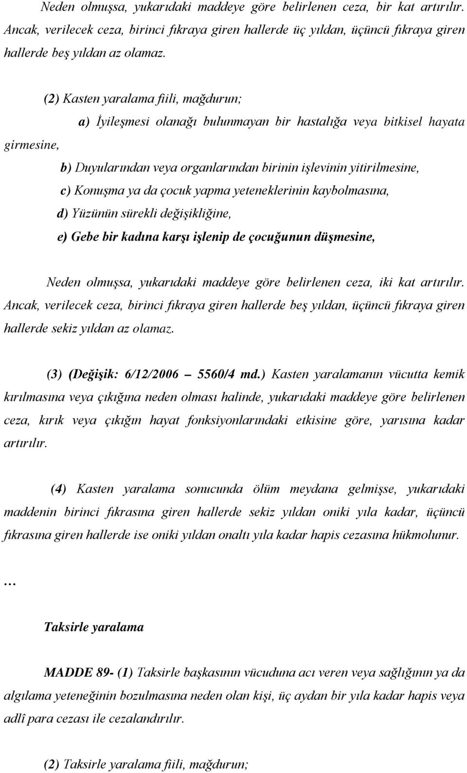 da çocuk yapma yeteneklerinin kaybolmasına, d) Yüzünün sürekli değişikliğine, e) Gebe bir kadına karşı işlenip de çocuğunun düşmesine, Neden olmuşsa, yukarıdaki maddeye göre belirlenen ceza, iki kat