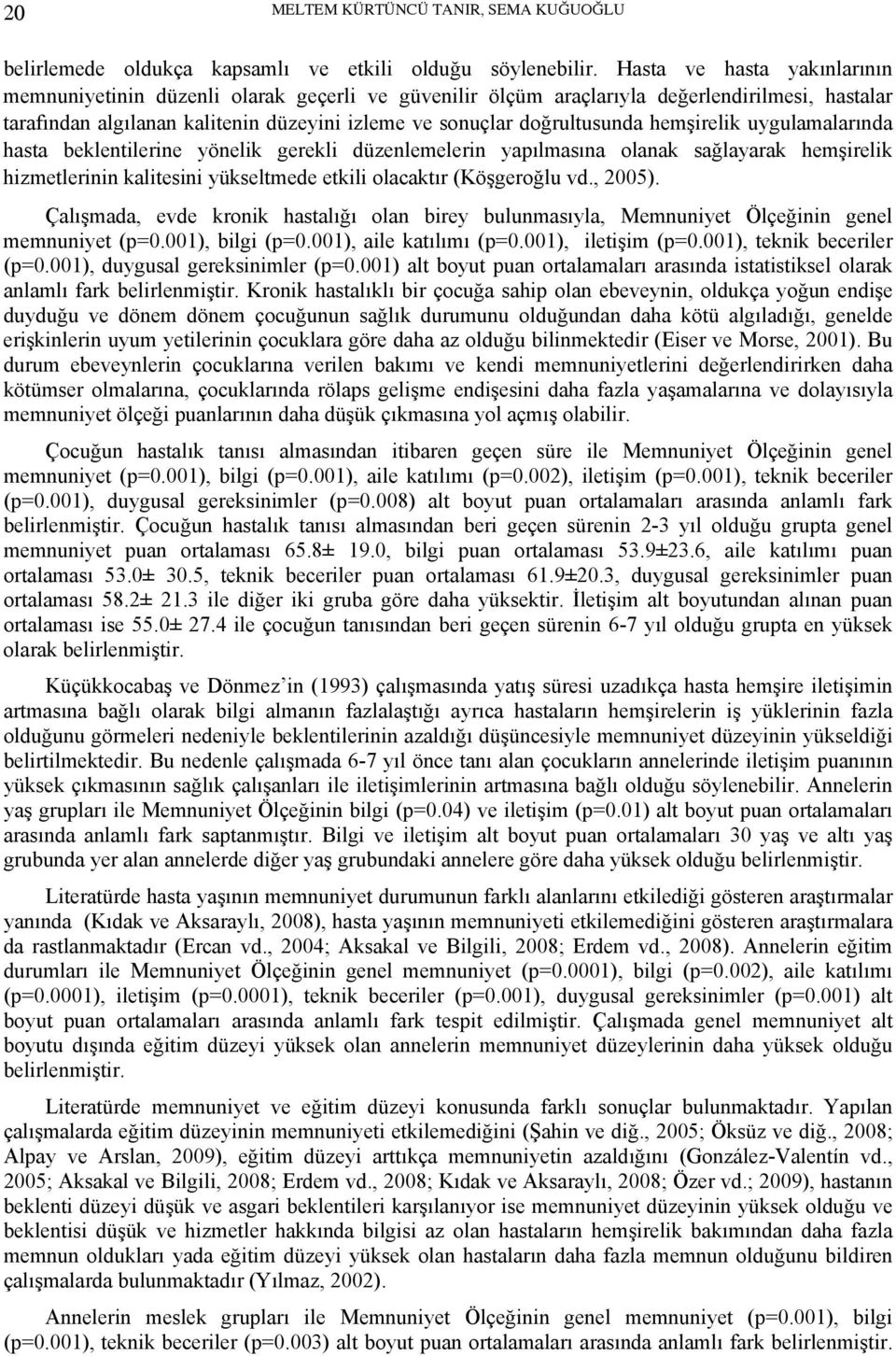 hemşirelik uygulamalarında hasta beklentilerine yönelik gerekli düzenlemelerin yapılmasına olanak sağlayarak hemşirelik hizmetlerinin kalitesini yükseltmede etkili olacaktır (Köşgeroğlu vd., 2005).