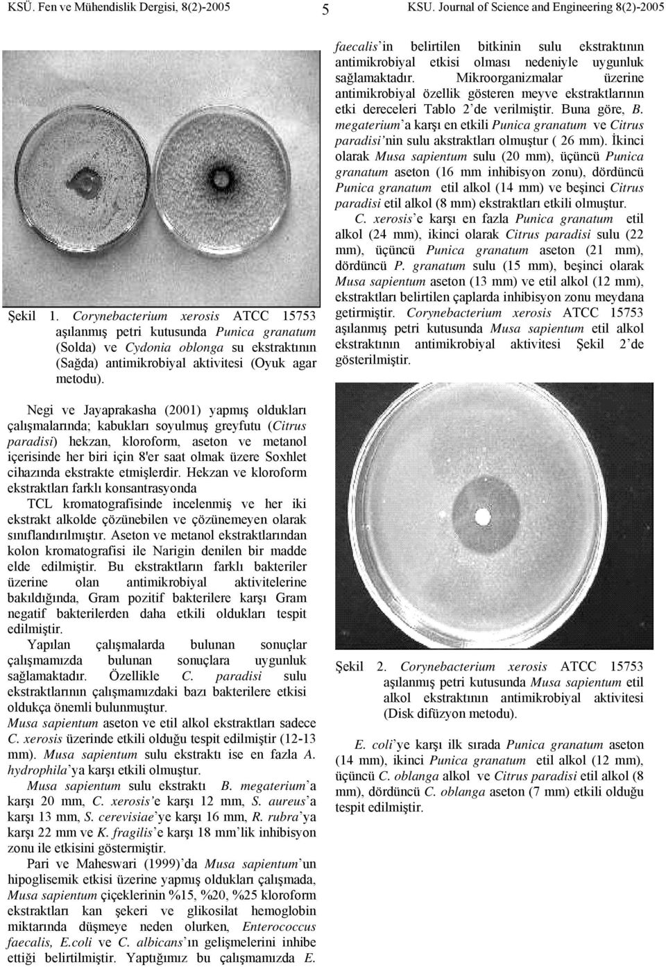Negi ve Jayaprakasha (2001) yapmış oldukları çalışmalarında; kabukları soyulmuş greyfutu (Citrus paradisi) hekzan, kloroform, aseton ve metanol içerisinde her biri için 8'er saat olmak üzere Soxhlet
