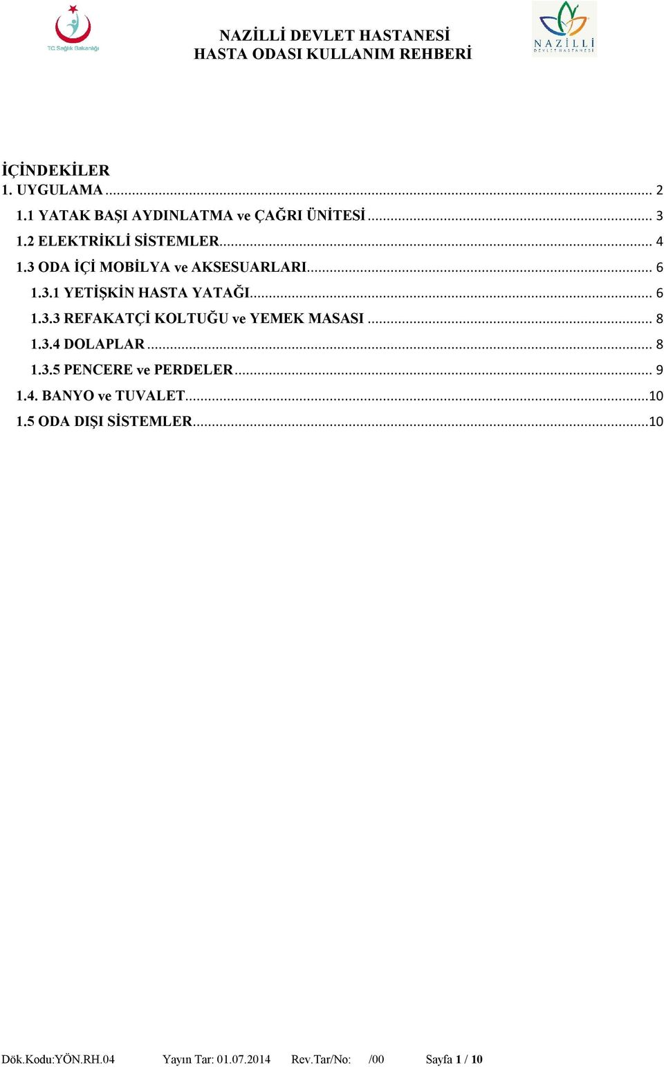 .. 6 1.3.3 REFAKATÇİ KOLTUĞU ve YEMEK MASASI... 8 1.3.4 DOLAPLAR... 8 1.3.5 PENCERE ve PERDELER... 9 1.