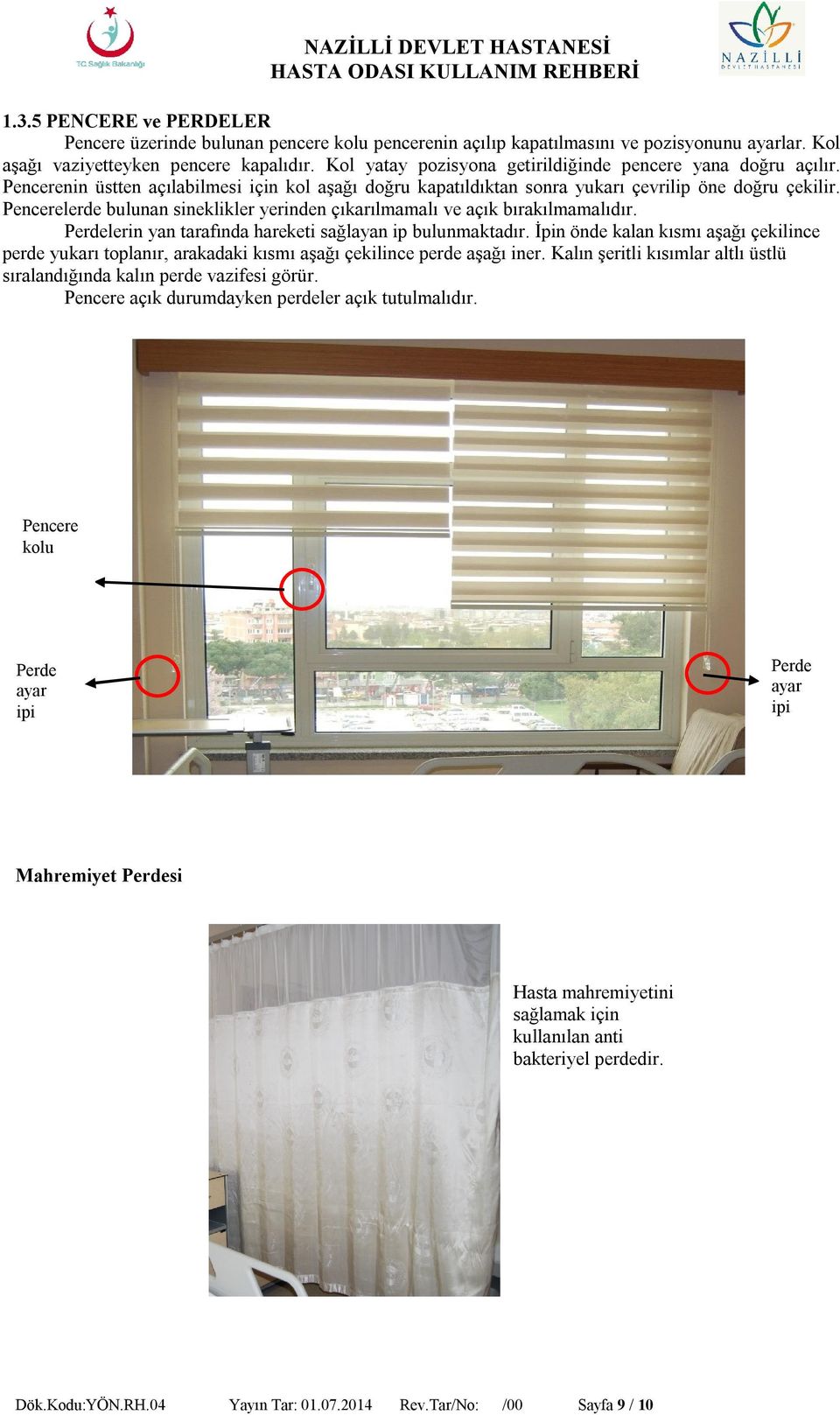 Pencerelerde bulunan sineklikler yerinden çıkarılmamalı ve açık bırakılmamalıdır. Perdelerin yan tarafında hareketi sağlayan ip bulunmaktadır.