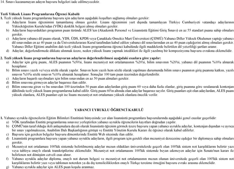 Lisans öğrenimini yurt dışında tamamlayan Türkiye Cumhuriyeti vatandaşı adaylarının Yükseköğretim Kurulu'ndan (YÖK) denklik belgesi almış olmaları gerekir.