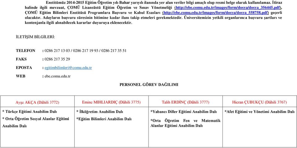 pdf), ÇOMÜ Eğitim Bilimleri Enstitüsü Programlara Başvuru ve Kabul Esasları (http://ebe.comu.edu.tr/images/form/dosya/dosya_558758.pdf) geçerli olacaktır.