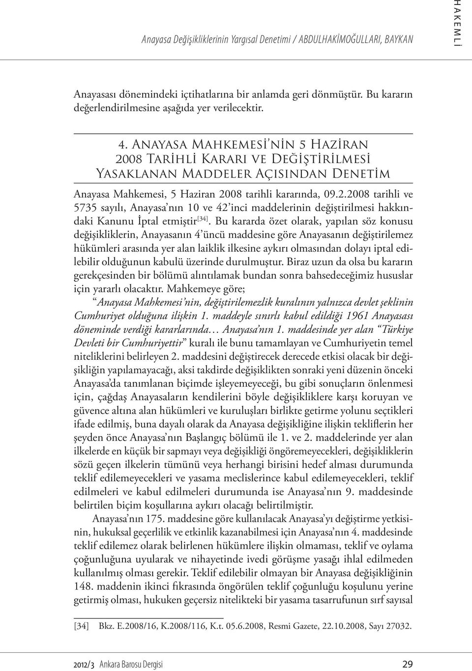 Anayasa Mahkemesi nin 5 Haziran 2008 Tarihli Kararı ve Değiştirilmesi Yasaklanan Maddeler Açısından Denetim Anayasa Mahkemesi, 5 Haziran 2008 tarihli kararında, 09.2.2008 tarihli ve 5735 sayılı, Anayasa nın 10 ve 42 inci maddelerinin değiştirilmesi hakkındaki Kanunu İptal etmiştir [34].