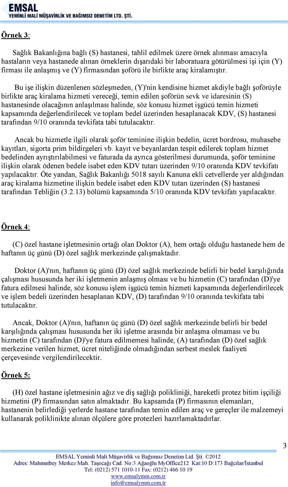 Bu işe ilişkin düzenlenen sözleşmeden, (Y)'nin kendisine hizmet akdiyle bağlı şoförüyle birlikte araç kiralama hizmeti vereceği, temin edilen şoförün sevk ve idaresinin (S) hastanesinde olacağının