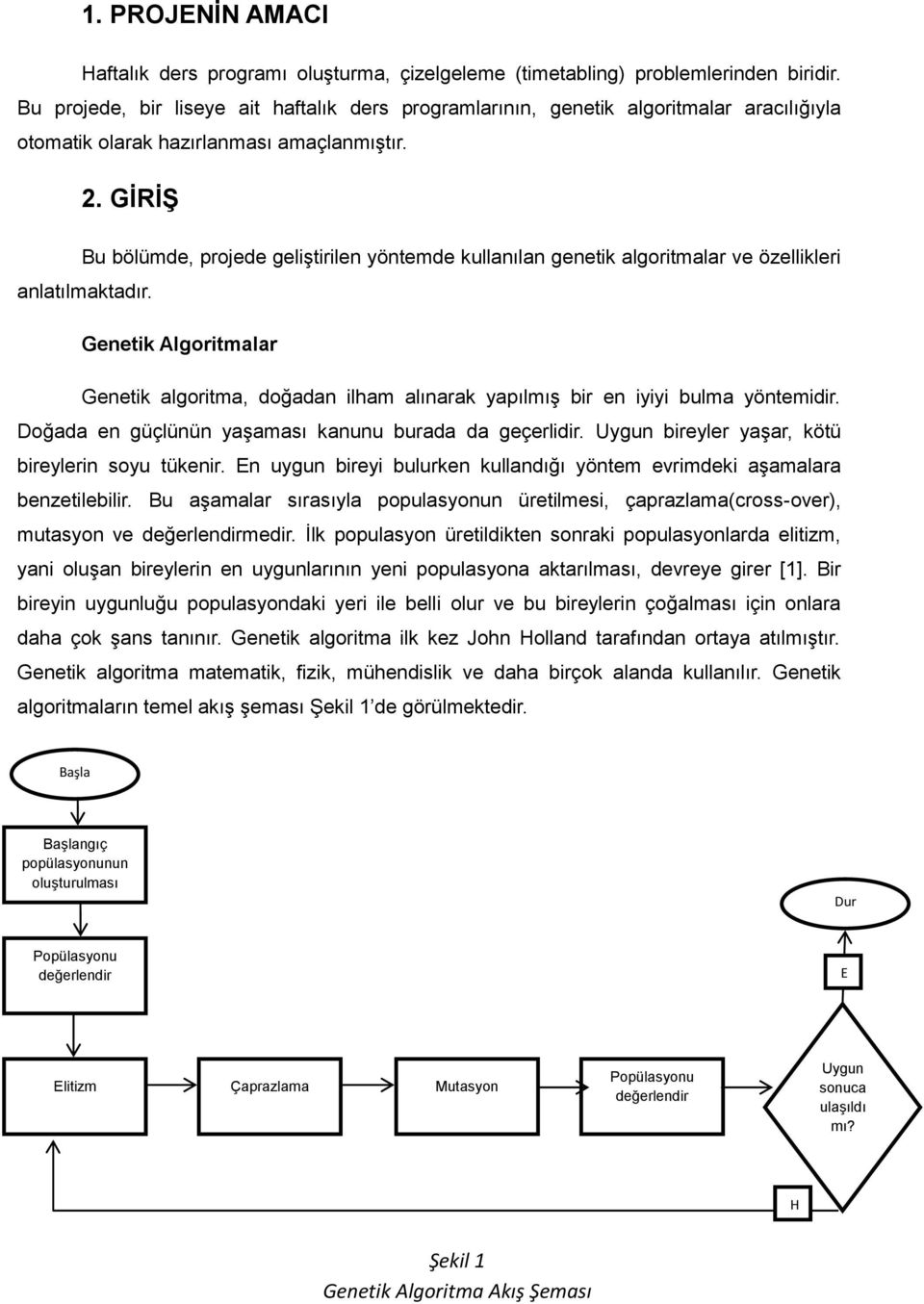 GĠRĠġ Bu bölümde, projede geliştirilen yöntemde kullanılan genetik algoritmalar ve özellikleri anlatılmaktadır.