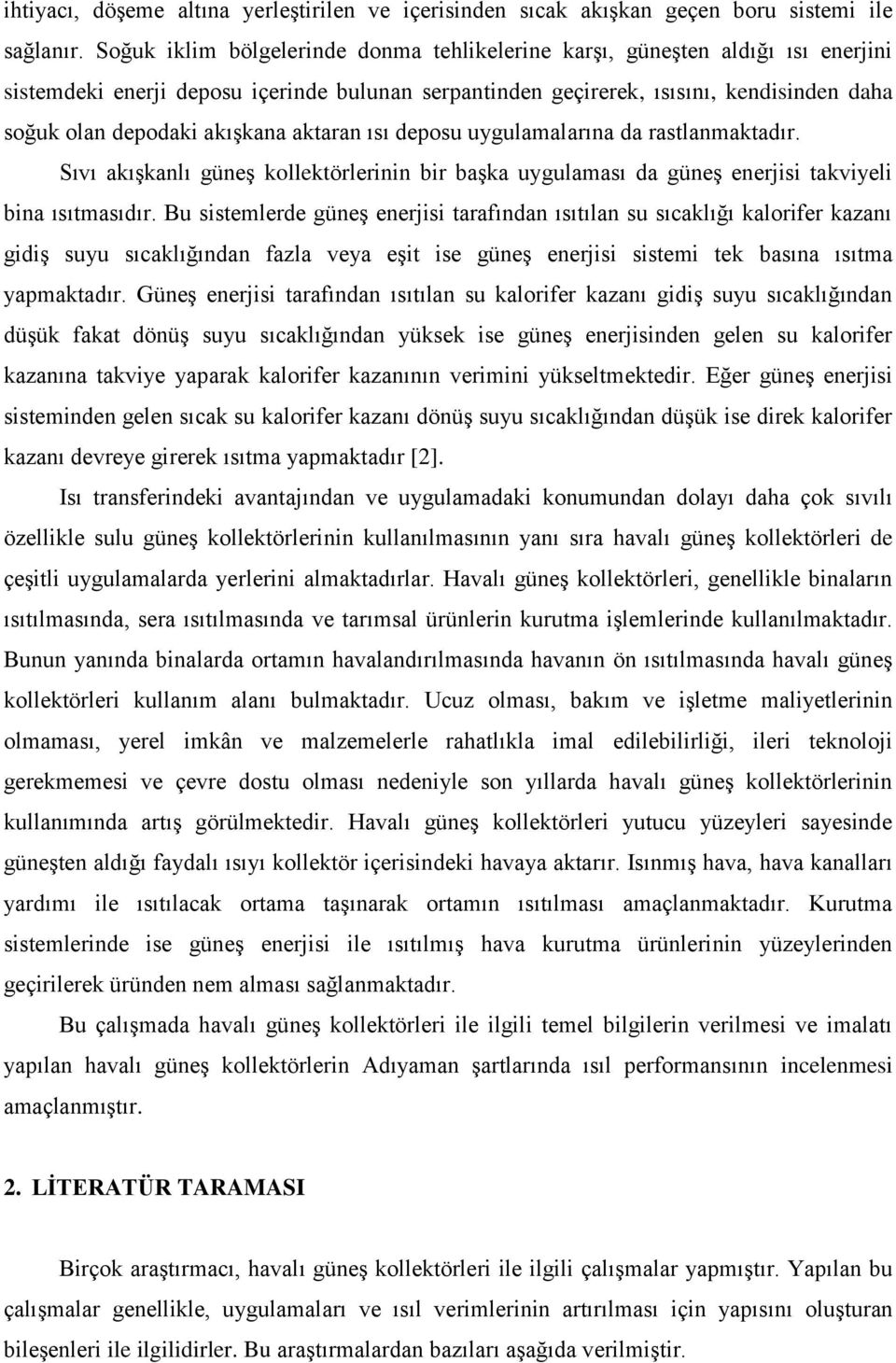 akışkana aktaran ısı deposu uygulamalarına da rastlanmaktadır. Sıvı akışkanlı güneş kollektörlerinin bir başka uygulaması da güneş enerjisi takviyeli bina ısıtmasıdır.