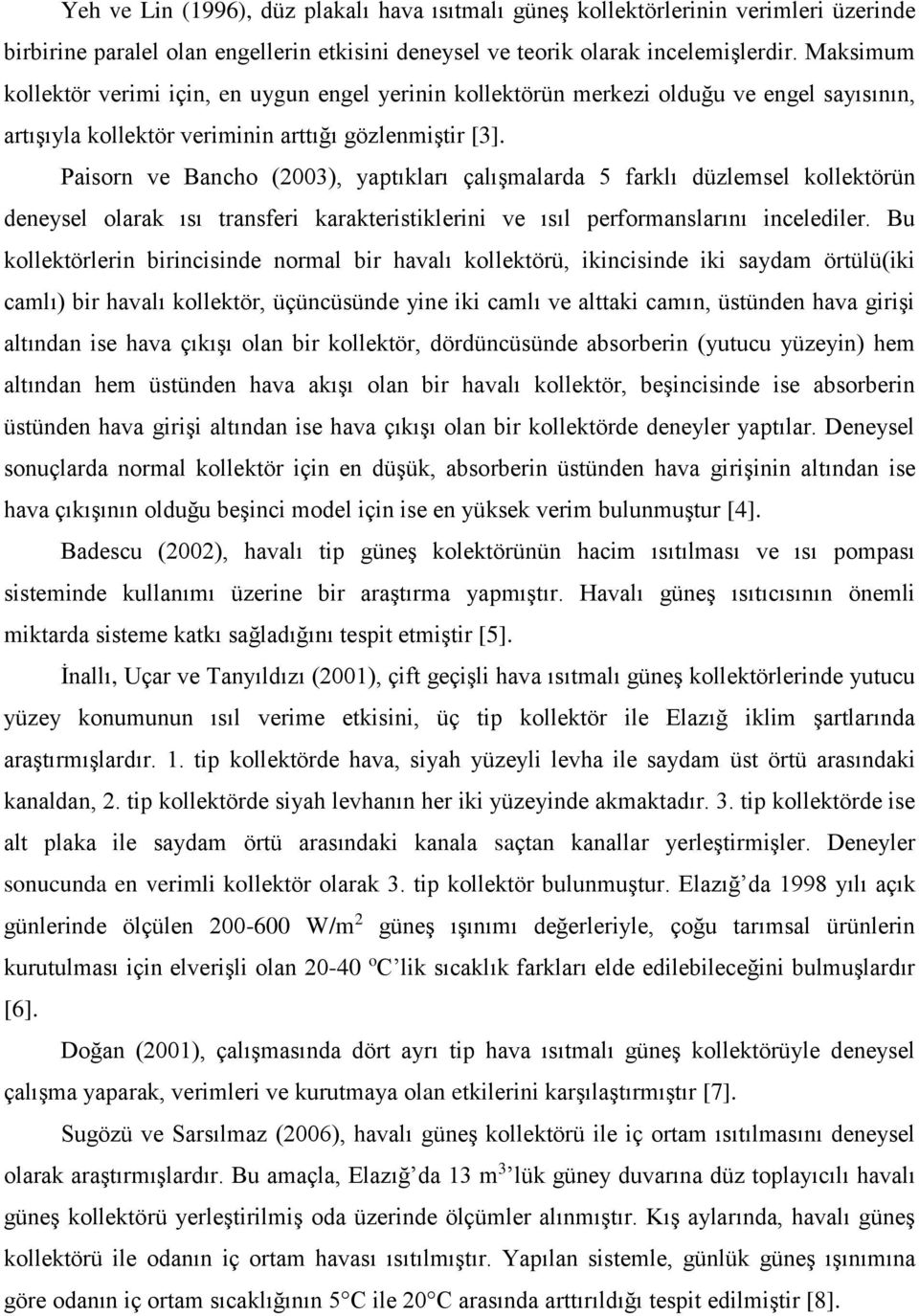 Paisorn ve Bancho (2003), yaptıkları çalışmalarda 5 farklı düzlemsel kollektörün deneysel olarak ısı transferi karakteristiklerini ve ısıl performanslarını incelediler.