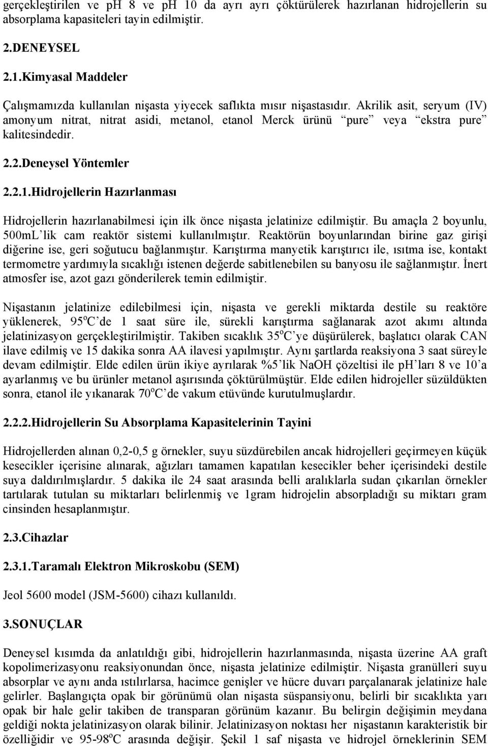 Hidrojellerin Hazırlanması Hidrojellerin hazırlanabilmesi için ilk önce nişasta jelatinize edilmiştir. Bu amaçla 2 boyunlu, 500mL lik cam reaktör sistemi kullanılmıştır.