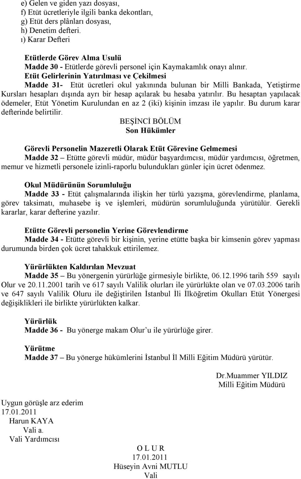 Etüt Gelirlerinin Yatırılması ve Çekilmesi Madde 31- Etüt ücretleri okul yakınında bulunan bir Milli Bankada, Yetiştirme Kursları hesapları dışında ayrı bir hesap açılarak bu hesaba yatırılır.