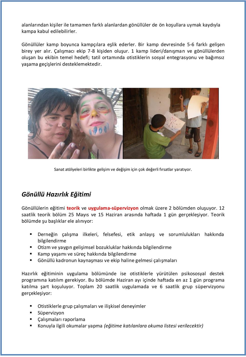 1 kamp lideri/danışman ve gönüllülerden oluşan bu ekibin temel hedefi; tatil ortamında otistiklerin sosyal entegrasyonu ve bağımsız yaşama geçişlerini desteklemektedir.