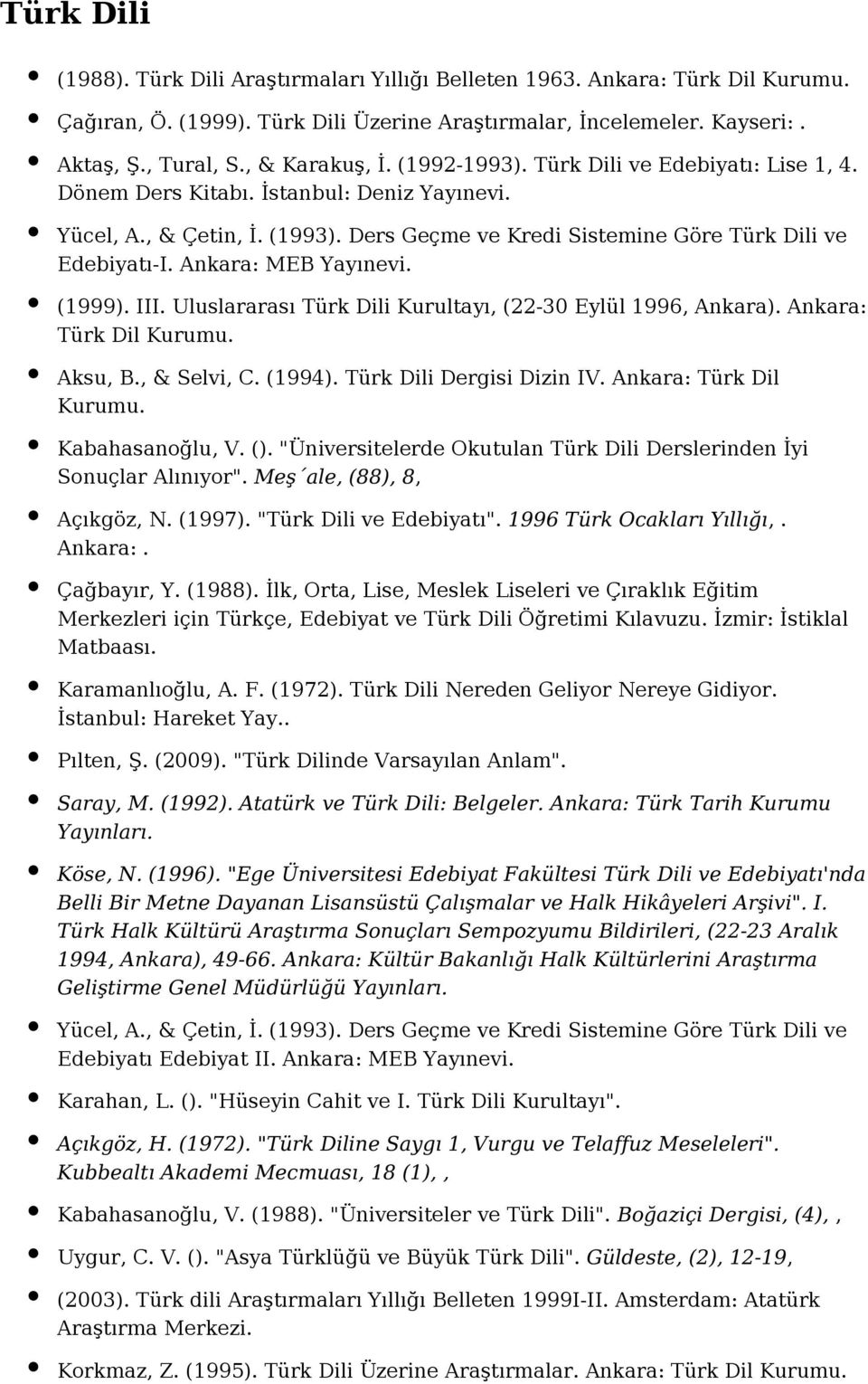 Uluslararası Türk Dili Kurultayı, (22-30 Eylül 1996, Ankara). Ankara: Türk Dil Kurumu. Aksu, B., & Selvi, C. (1994). Türk Dili Dergisi Dizin IV. Ankara: Türk Dil Kurumu. Kabahasanoğlu, V. ().