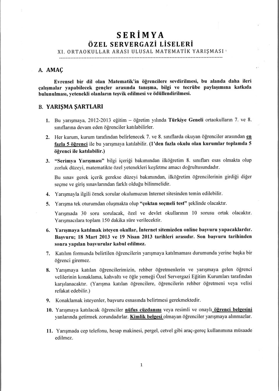 olanlarm tqvik edilmesi ye odiillendirilmesi. B. YARISMA SARTLARI 1. Bu yarismaya, 2012-2013 egitim ogretim yilinda Tfirkiye Geneli ortaokullarin 7. ve 8. siniflarma devam eden ogrenciler 2.