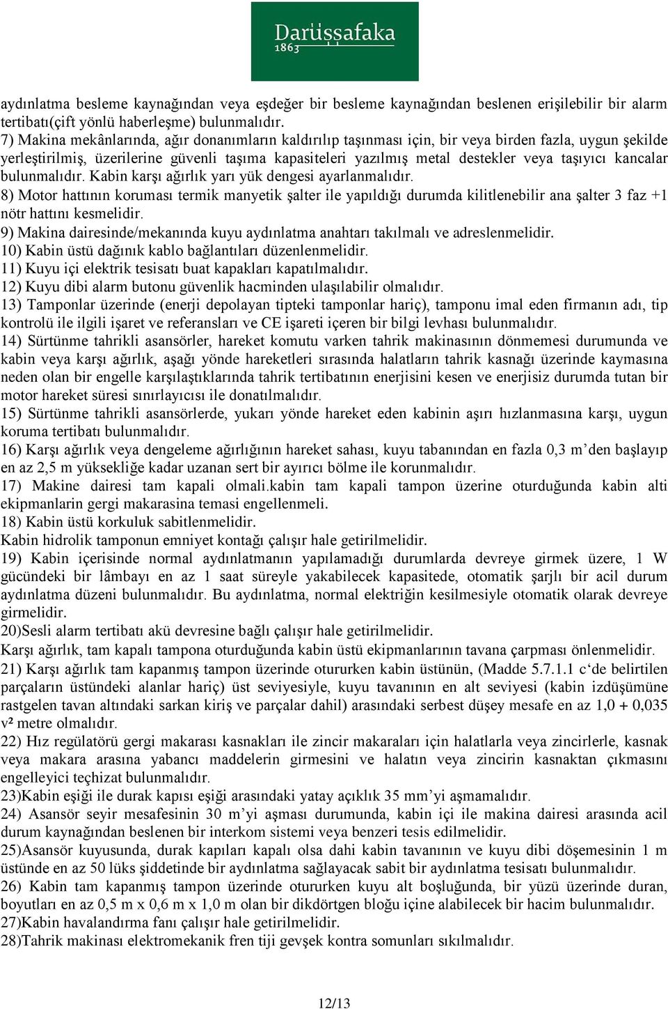 8) Motor hattının koruması termik manyetik şalter ile yapıldığı durumda kilitlenebilir ana şalter 3 faz +1 9) Makina dairesinde/mekanında kuyu aydınlatma anahtarı takılmalı ve adreslenmelidir.