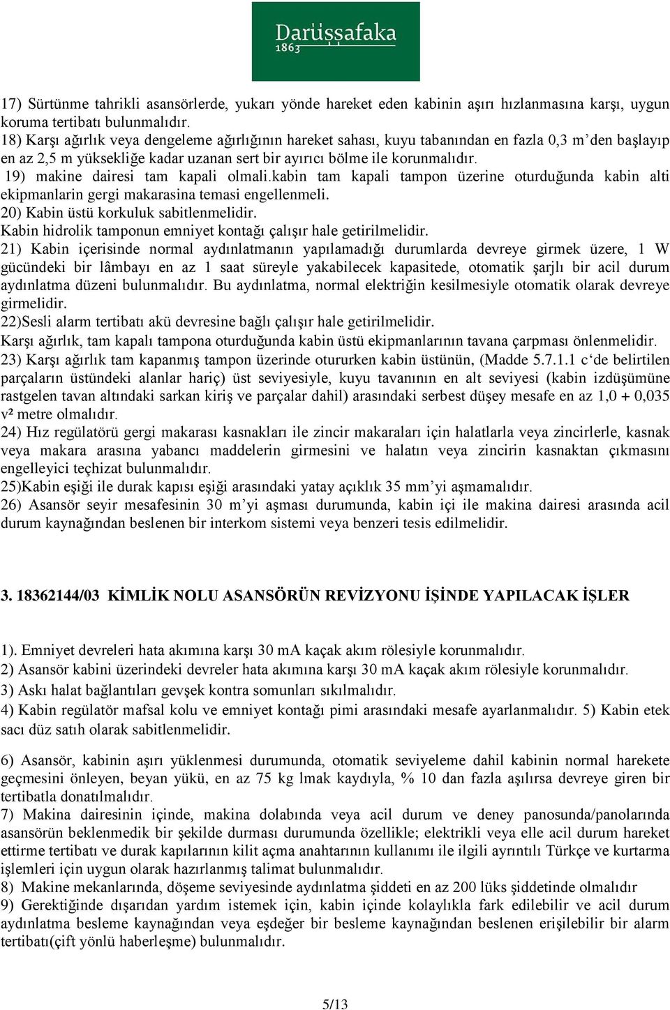 Kabin hidrolik tamponun emniyet kontağı çalışır hale getirilmelidir.