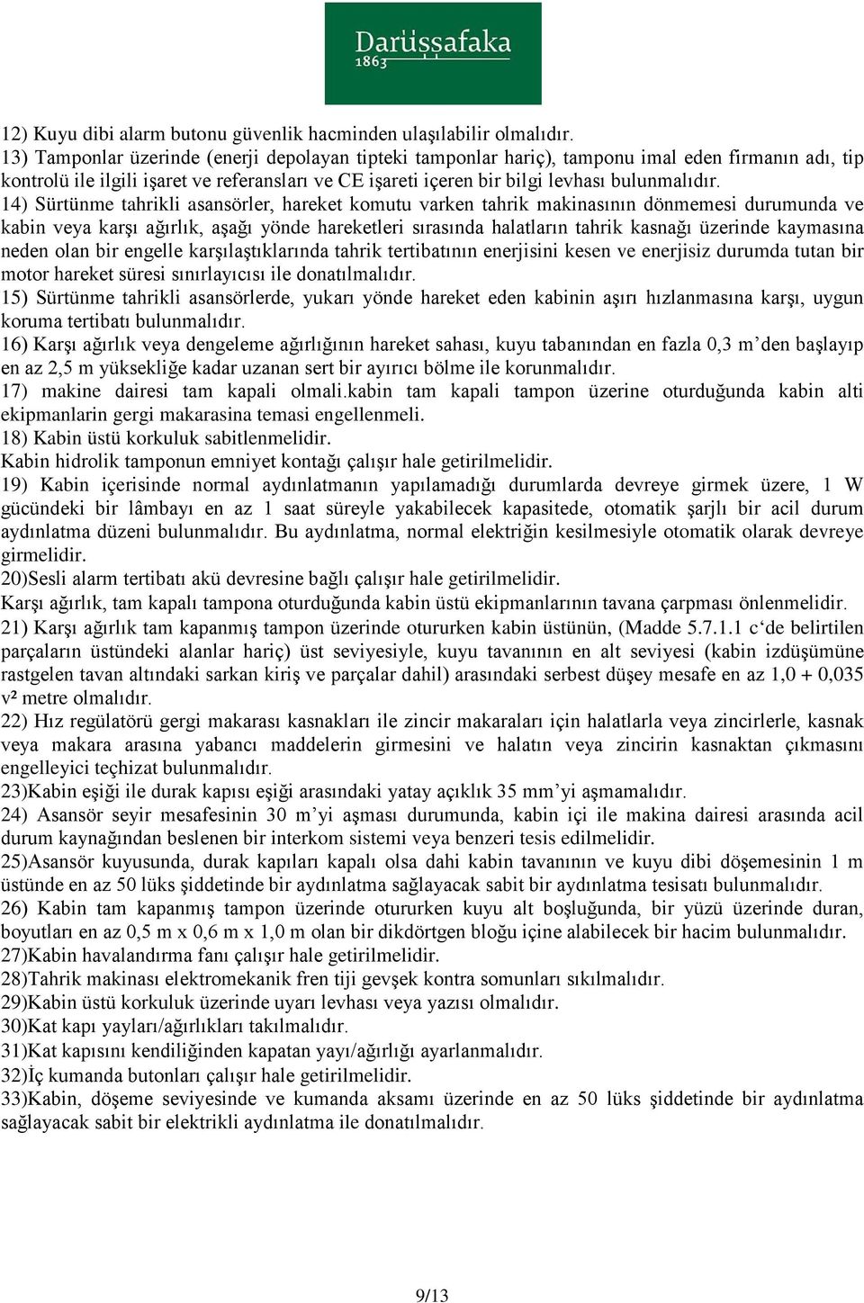 ve kabin veya karşı ağırlık, aşağı yönde hareketleri sırasında halatların tahrik kasnağı üzerinde kaymasına 15) Sürtünme tahrikli asansörlerde, yukarı yönde hareket eden kabinin aşırı hızlanmasına