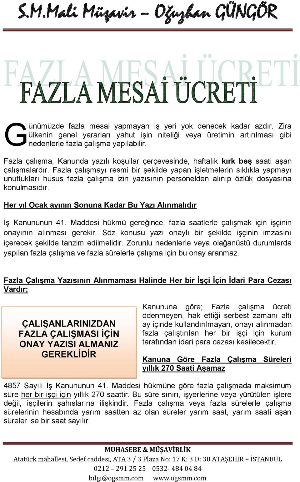 Fazla çalışmayı resmi bir şekilde yapan işletmelerin sıklıkla yapmayı unuttukları husus fazla çalışma izin yazısının personelden alınıp özlük dosyasına konulmasıdır.