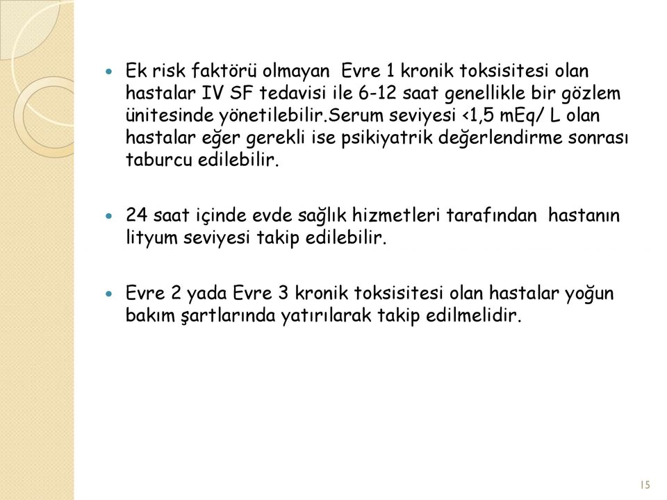 serum seviyesi <1,5 meq/ L olan hastalar eğer gerekli ise psikiyatrik değerlendirme sonrası taburcu edilebilir.