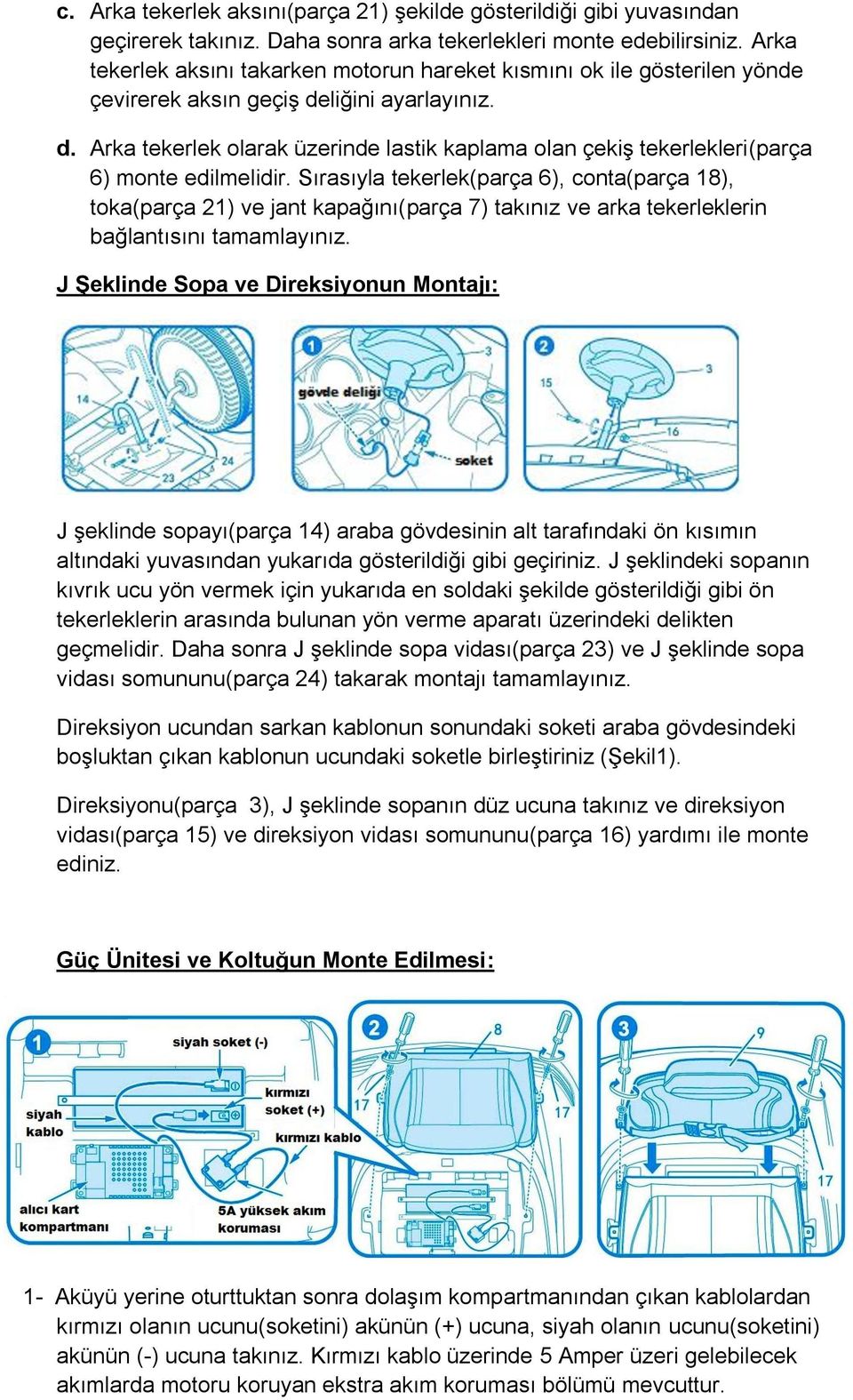 Sırasıyla tekerlek(parça 6), conta(parça 18), toka(parça 21) ve jant kapağını(parça 7) takınız ve arka tekerleklerin bağlantısını tamamlayınız.