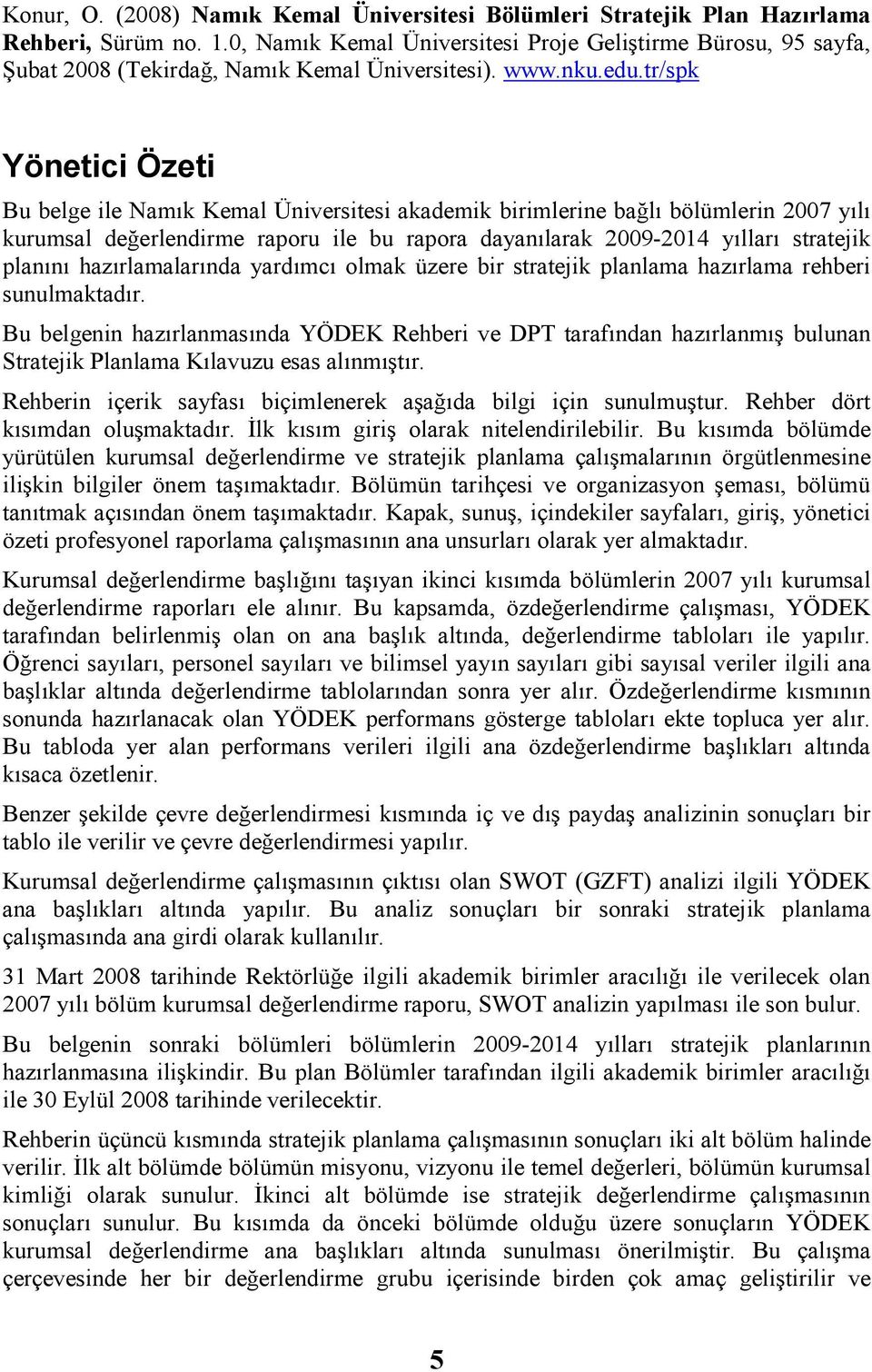 tr/spk Yönetici Özeti Bu belge ile Namık Kemal Üniversitesi akademik birimlerine bağlı bölümlerin 2007 yılı kurumsal değerlendirme raporu ile bu rapora dayanılarak 2009-2014 yılları stratejik planını