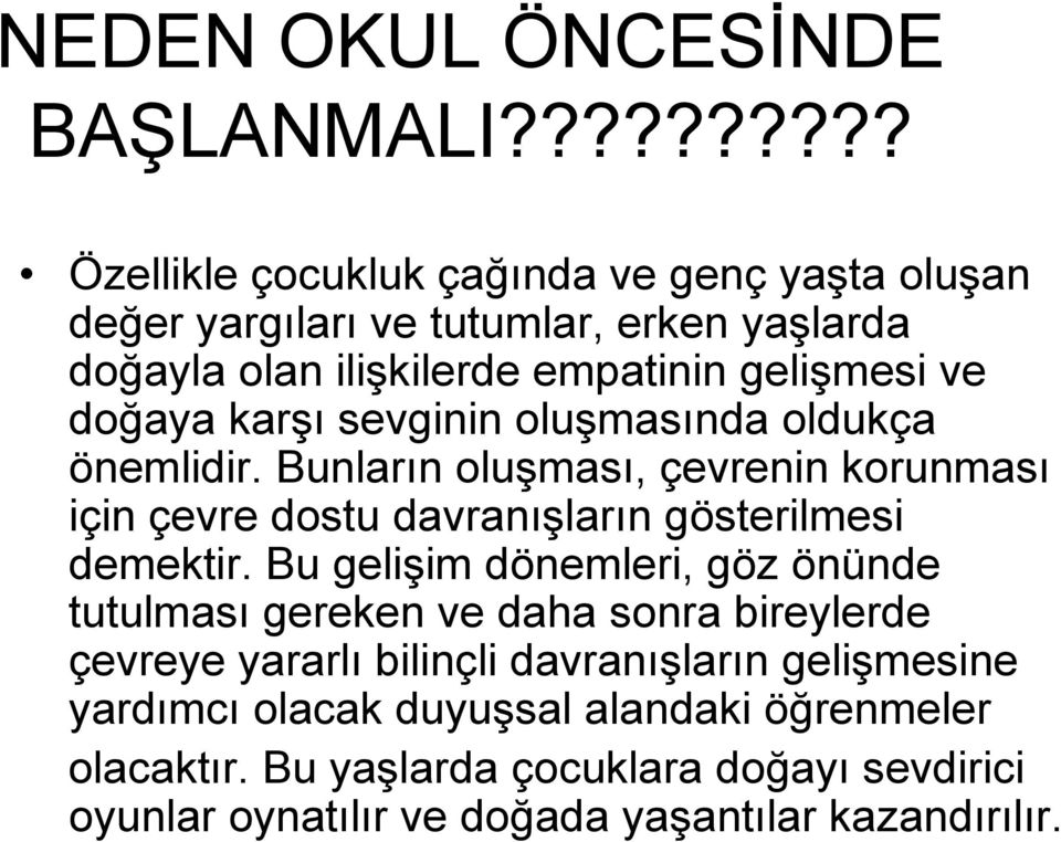 doğaya karşı sevginin oluşmasında oldukça önemlidir. Bunların oluşması, çevrenin korunması için çevre dostu davranışların gösterilmesi demektir.