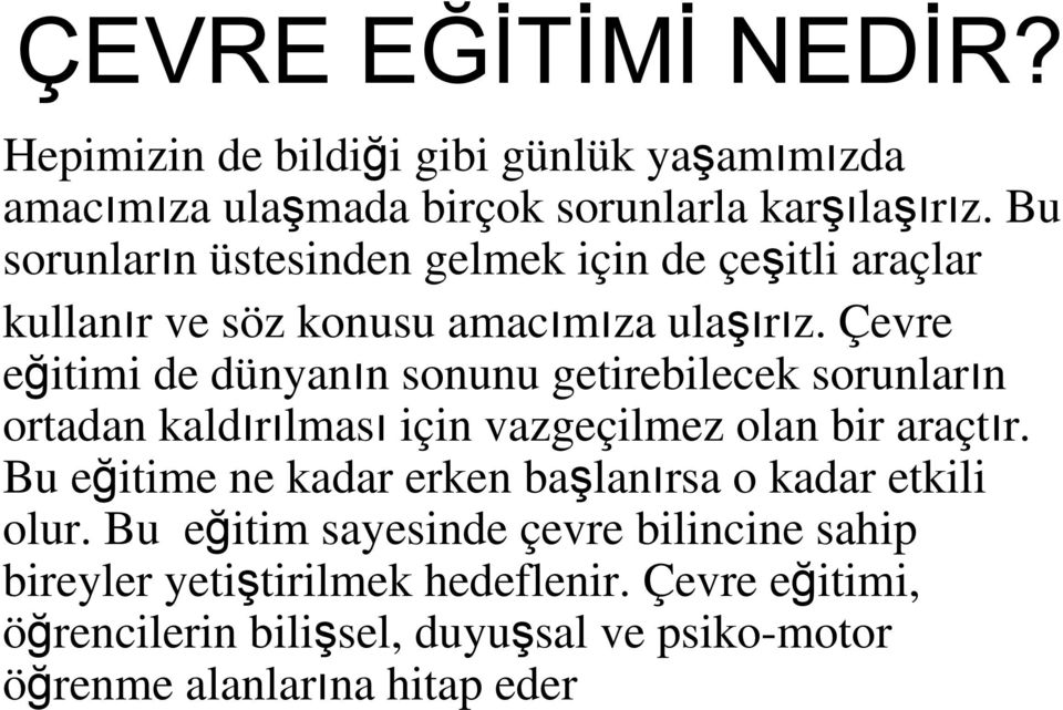 Çevre eğitimi de dünyanın sonunu getirebilecek sorunların ortadan kaldırılması için vazgeçilmez olan bir araçtır.