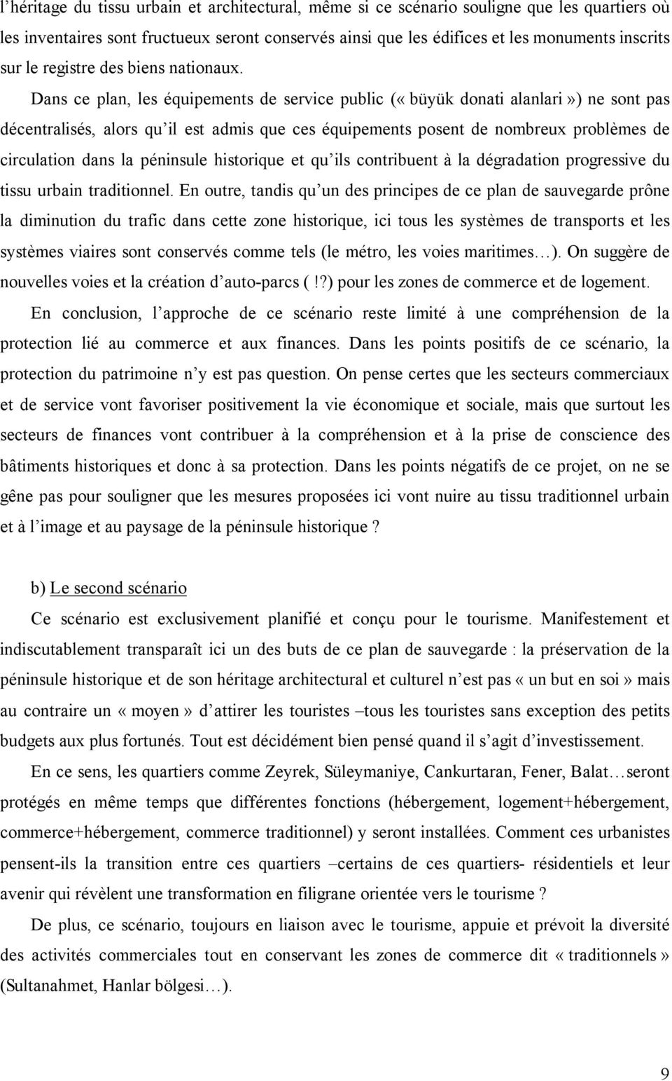 Dans ce plan, les équipements de service public («büyük donati alanlari») ne sont pas décentralisés, alors qu il est admis que ces équipements posent de nombreux problèmes de circulation dans la