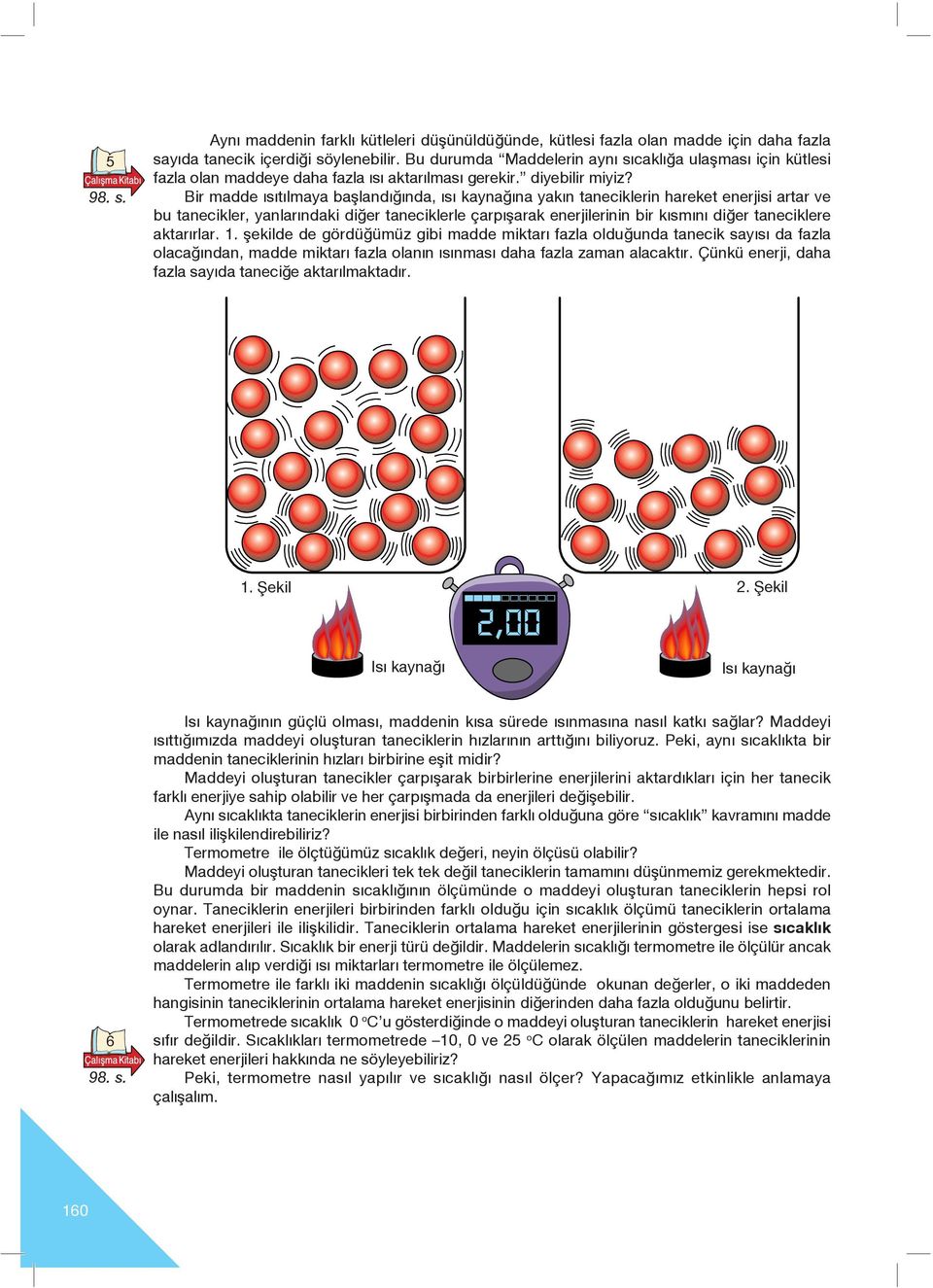 Bir madde ısıtılmaya başlandığında, ısı kaynağına yakın taneciklerin hareket enerjisi artar ve bu tanecikler, yanlarındaki diğer taneciklerle çarpışarak enerjilerinin bir kısmını di er taneciklere