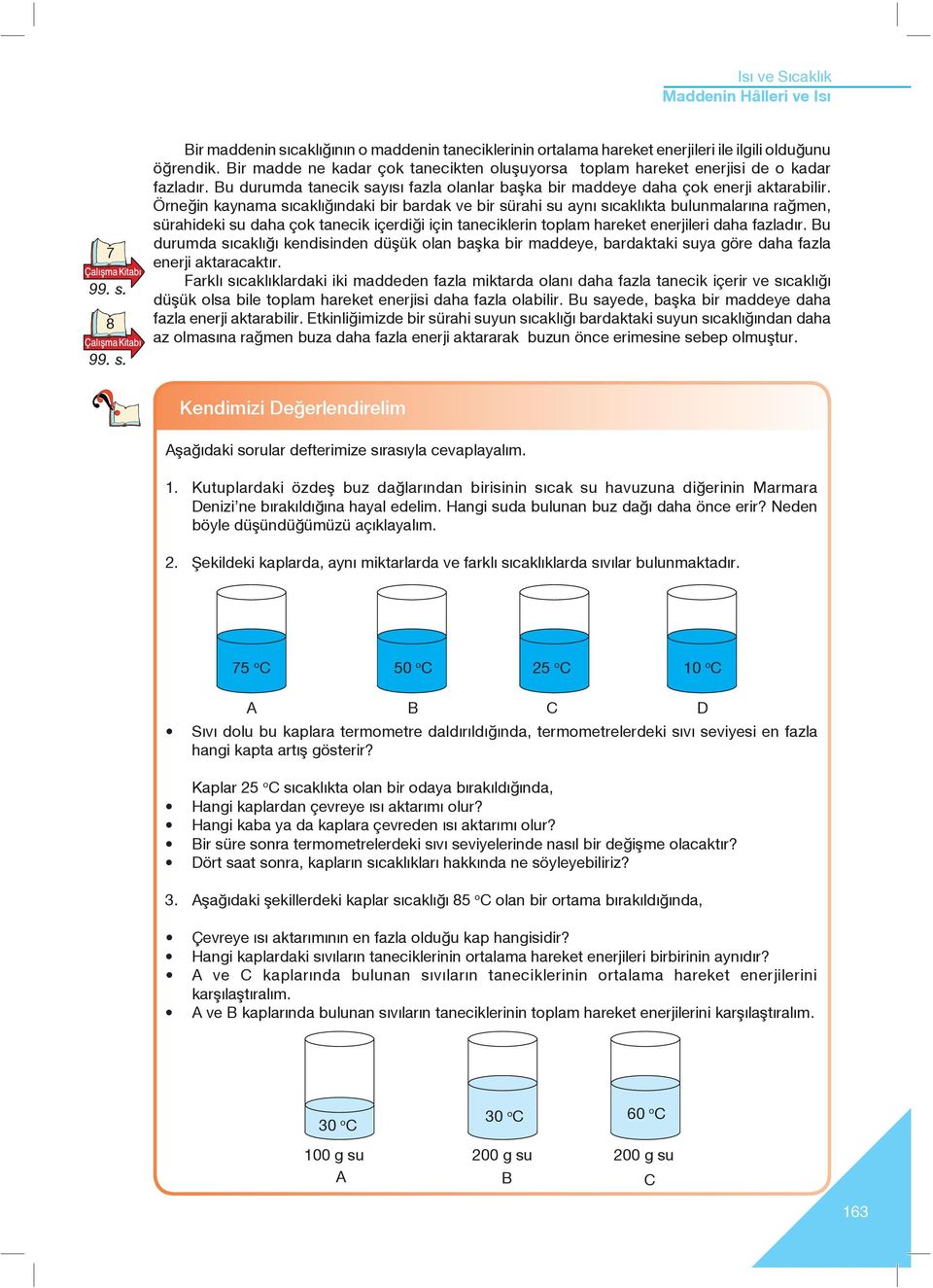 Örneğin kaynama sıcaklığındaki bir bardak ve bir sürahi su aynı sıcaklıkta bulunmalar na rağmen, sürahideki su daha çok tanecik içerdiği için taneciklerin toplam hareket enerjileri daha fazladır.