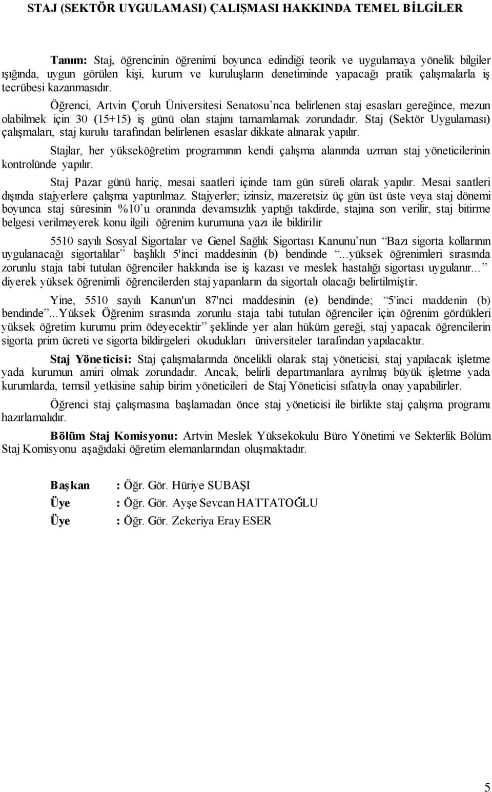 Öğrenci, Artvin Çoruh Üniversitesi Senatosu nca belirlenen staj esasları gereğince, mezun olabilmek için 30 (15+15) iş günü olan stajını tamamlamak zorundadır.