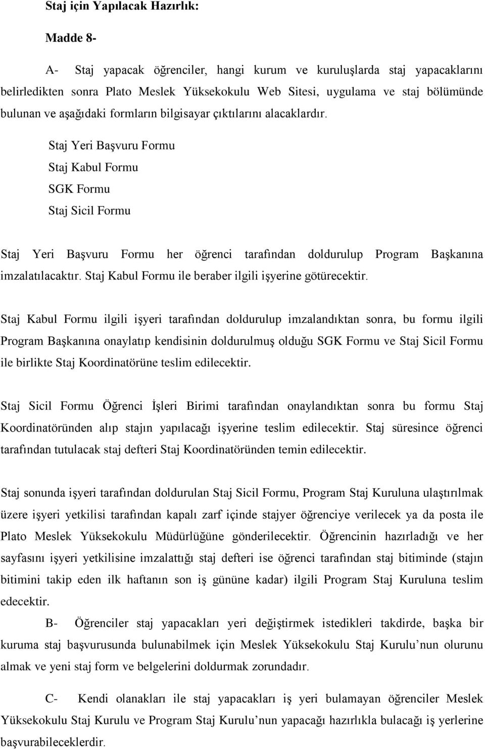 Staj Yeri Başvuru Formu Staj Kabul Formu SGK Formu Staj Sicil Formu Staj Yeri Başvuru Formu her öğrenci tarafından doldurulup Program Başkanına imzalatılacaktır.