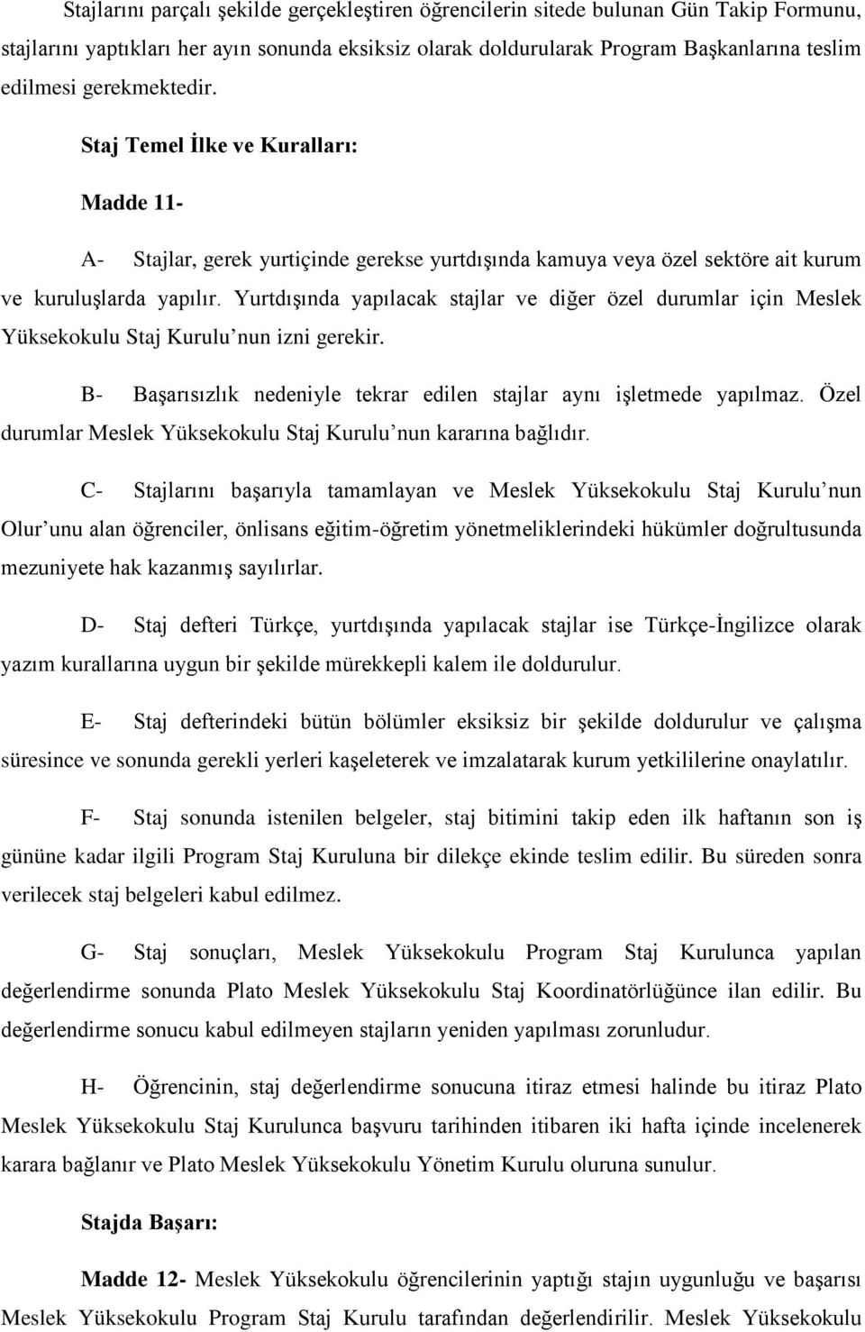 Yurtdışında yapılacak stajlar ve diğer özel durumlar için Meslek Yüksekokulu Staj Kurulu nun izni gerekir. B- Başarısızlık nedeniyle tekrar edilen stajlar aynı işletmede yapılmaz.