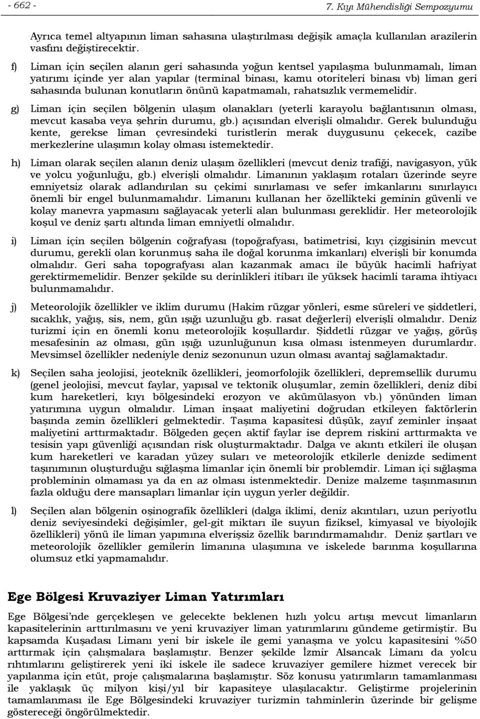 konutların önünü kapatmamalı, rahatsızlık vermemelidir. g) Liman için seçilen bölgenin ulaşım olanakları (yeterli karayolu bağlantısının olması, mevcut kasaba veya şehrin durumu, gb.