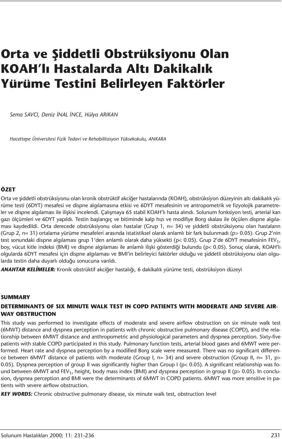 algılamasına etkisi ve 6DYT mesafesinin ve antropometrik ve fizyolojik parametreler ve dispne algılaması ile ilişkisi incelendi. Çalışmaya 65 stabil KOAH lı hasta alındı.