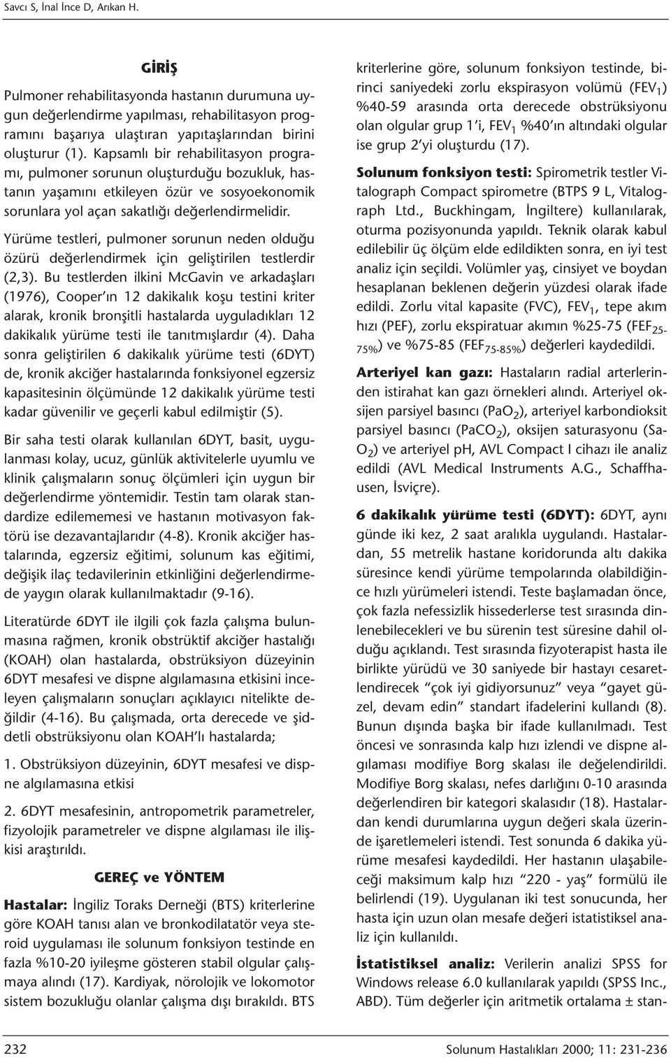 Yürüme testleri, pulmoner sorunun neden olduğu özürü değerlendirmek için geliştirilen testlerdir (2,3).