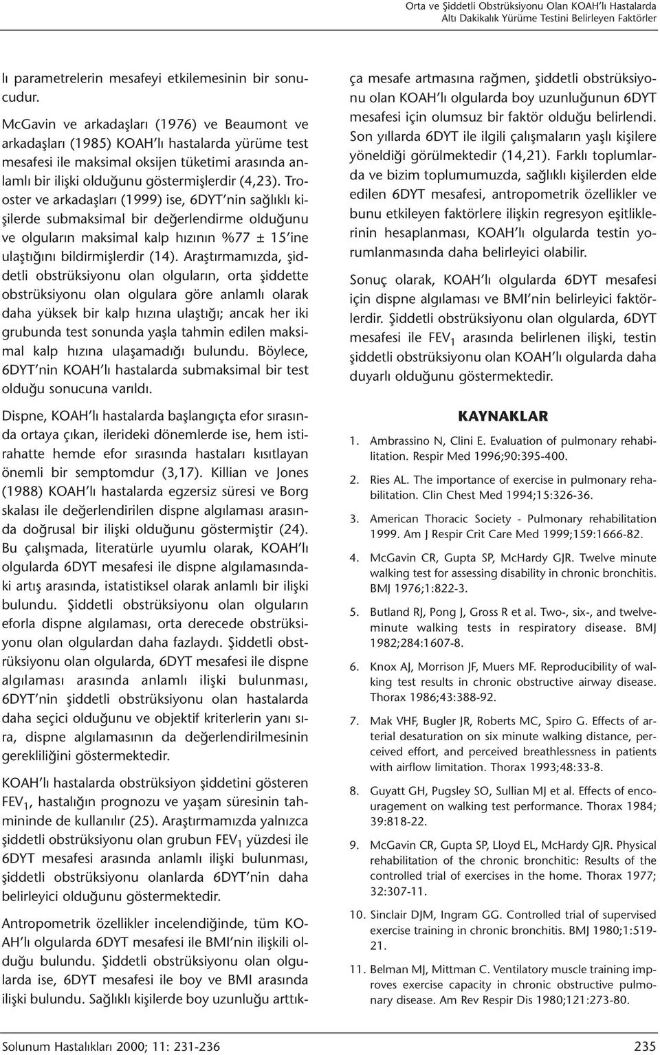 Trooster ve arkadaşları (1999) ise, 6DYT nin sağlıklı kişilerde submaksimal bir değerlendirme olduğunu ve olguların maksimal kalp hızının %77 ± 15 ine ulaştığını bildirmişlerdir (14).