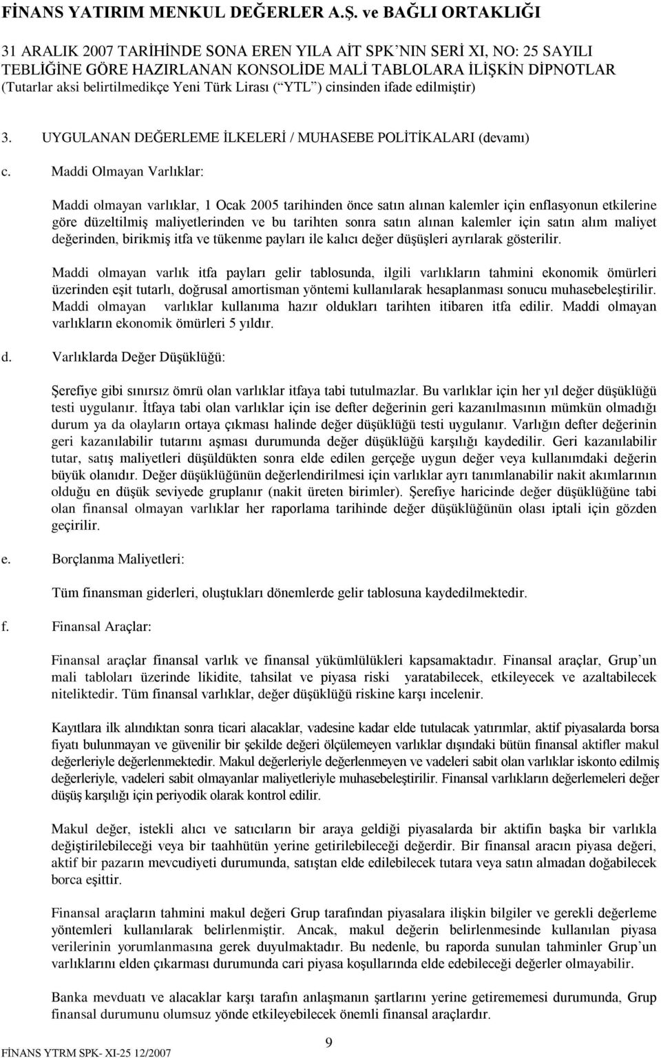 Maddi Olmayan Varlýklar: Maddi olmayan varlýklar, 1 Ocak 2005 tarihinden önce satýn alýnan kalemler için enflasyonun etkilerine göre düzeltilmiº maliyetlerinden ve bu tarihten sonra satýn alýnan