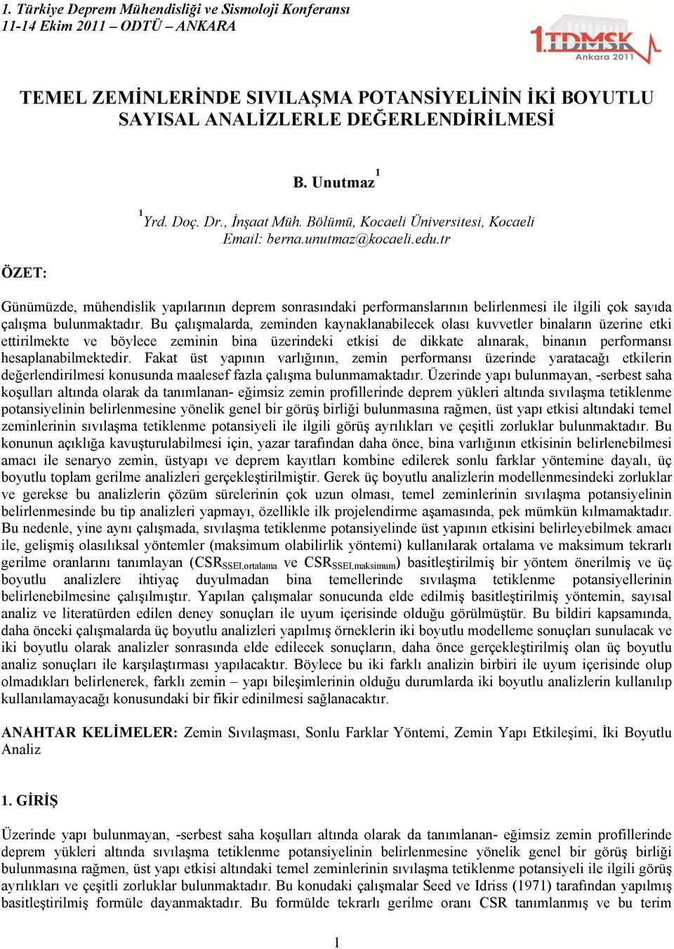 Bu çalışmalarda, zeminden kaynaklanabilecek olası kuvvetler binaların üzerine etki ettirilmekte ve böylece zeminin bina üzerindeki etkisi de dikkate alınarak, binanın performansı hesaplanabilmektedir.